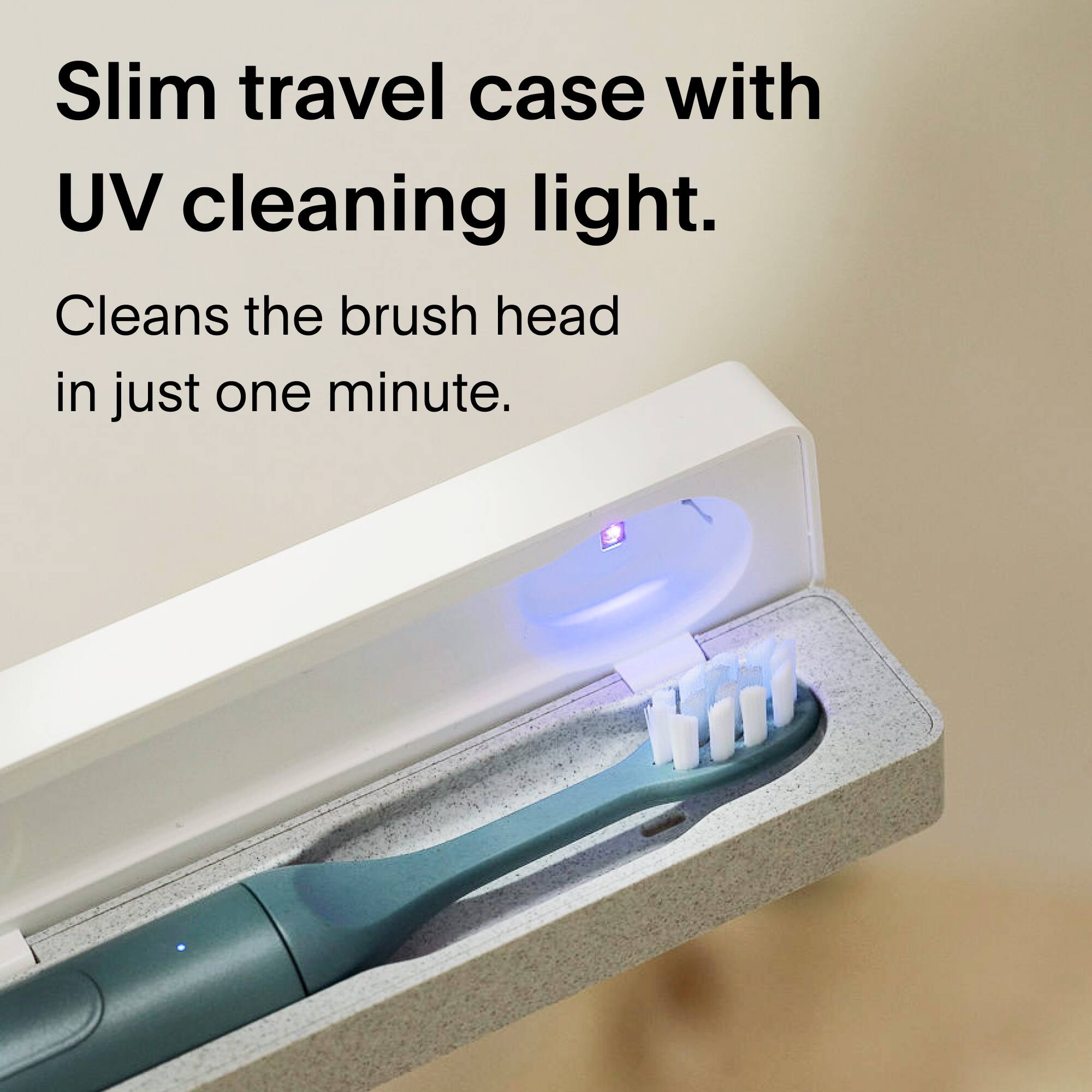 Slim travel case with UV cleaning light.

Cleans the brush head in just one minute.