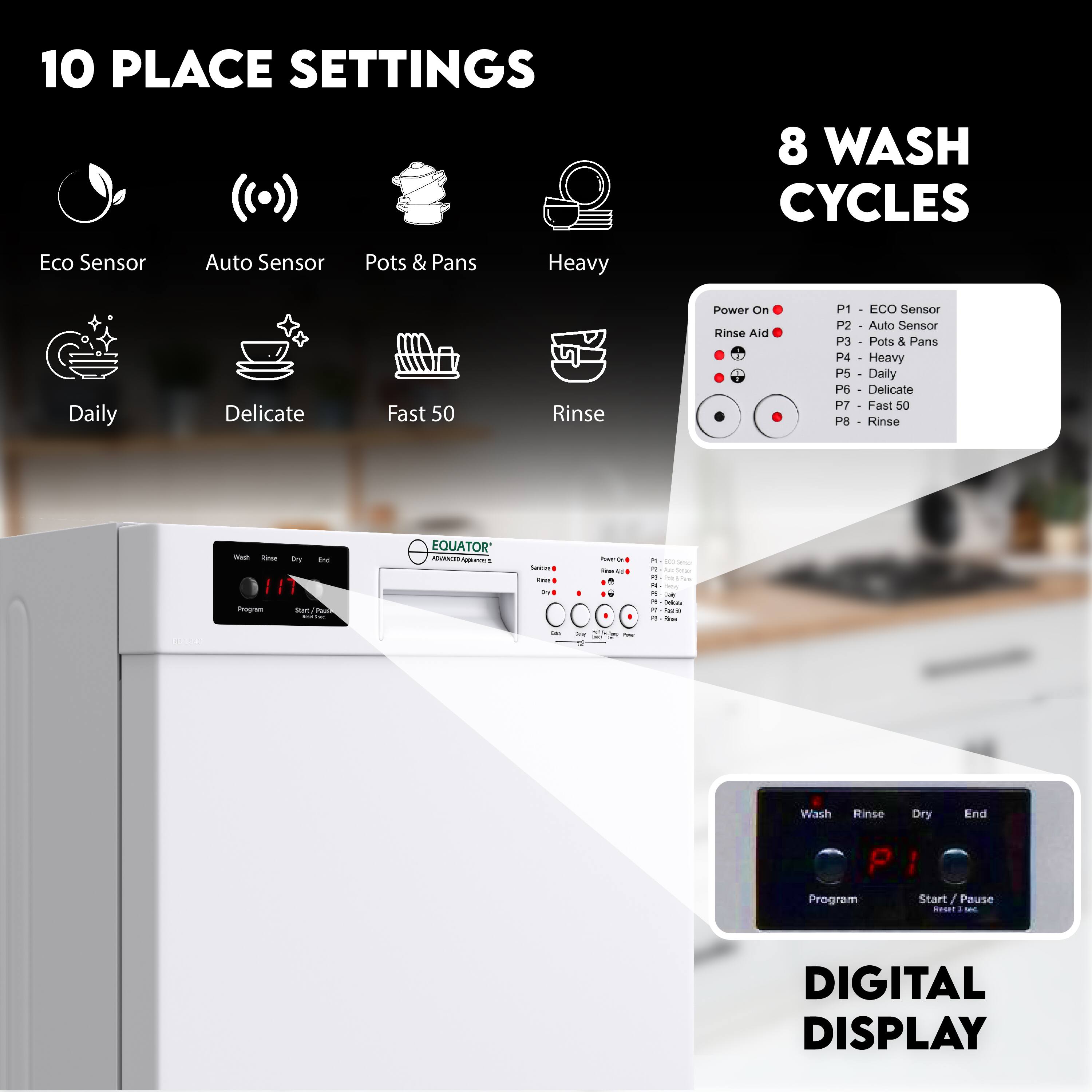 10 PLACE SETTINGS

- Eco Sensor
- Auto Sensor
- Pots & Pans
- Heavy
- Daily
- Delicate
- Fast 50
- Rinse

8 WASH CYCLES

- P1 - ECO Sensor
- P2 - Auto Sensor
- P3 - Pots & Pans
- P4 - Heavy
- P5 - Daily
- P6 - Delicate
- P7 - Fast 50
- P8 - Rinse

DIGITAL DISPLAY

- Wash
- Rinse
- Dry
- End

- Program
- Start / Pause
- Reset 1 sec.