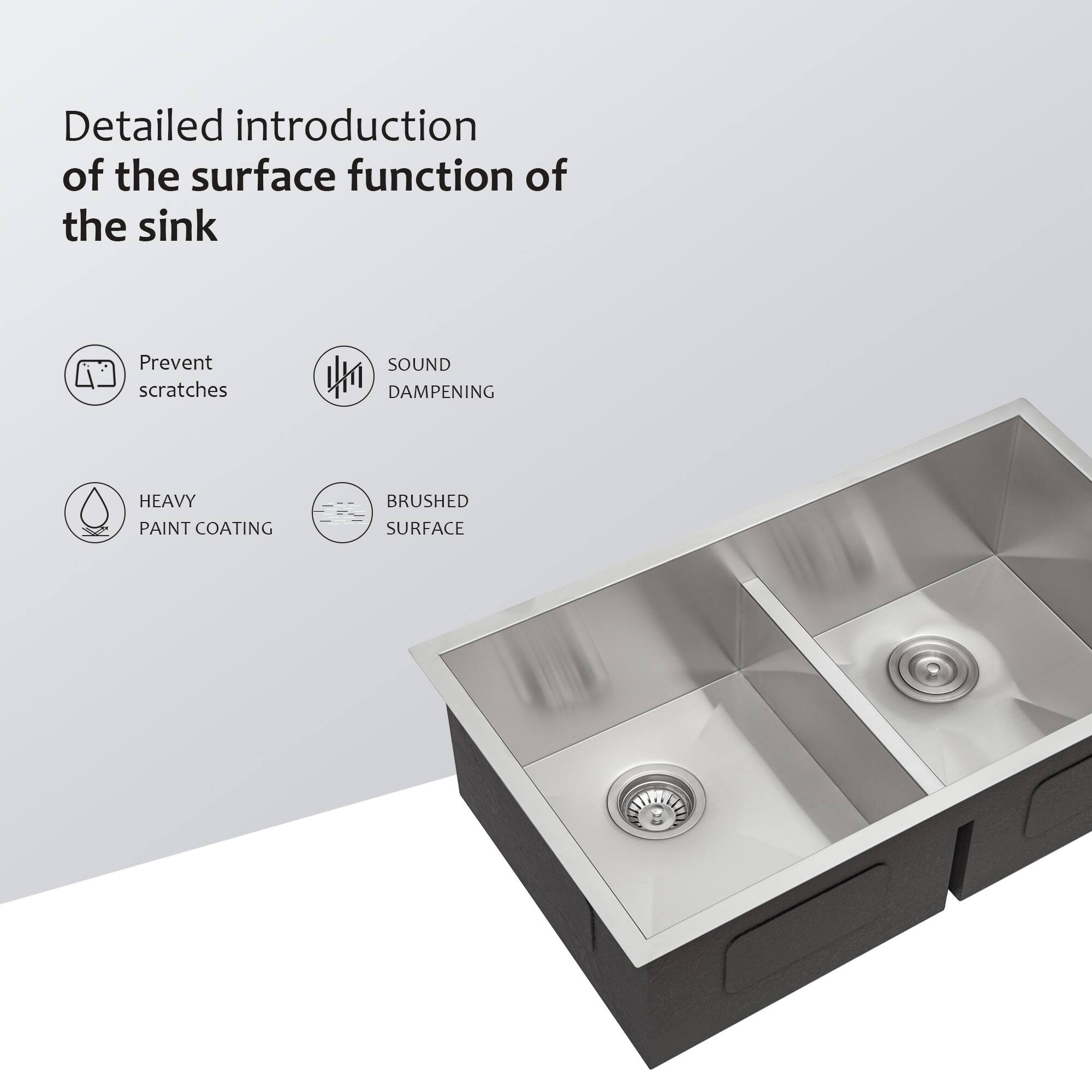 Detailed introduction of the surface function of the sink

- Prevent scratches
- Sound dampening
- Heavy paint coating
- Brushed surface