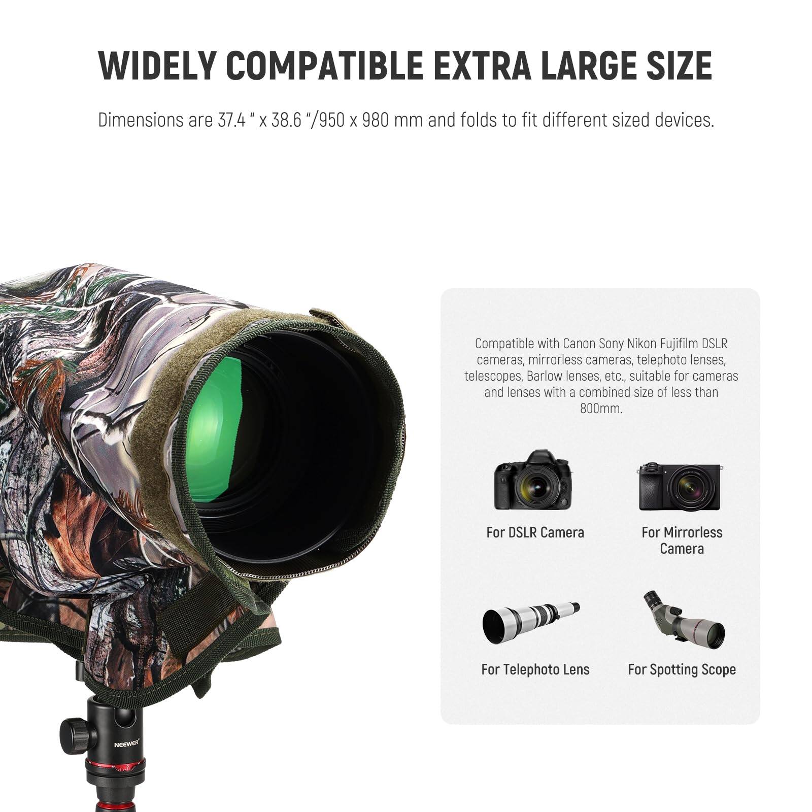WIDELY COMPATIBLE EXTRA LARGE SIZE

Dimensions are 37.4" x 38.6" / 950 x 980 mm and folds to fit different sized devices.

Compatible with Canon, Sony, Nikon, Fujifilm DSLR cameras, mirrorless cameras, telephoto lenses, telescopes, Barlow lenses, etc., suitable for cameras and lenses with a combined size of less than 800mm.

For DSLR Camera  
For Mirrorless Camera  
For Telephoto Lens  
For Spotting Scope