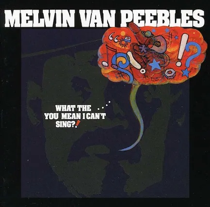 MELVIN VAN PEEBLES
WHAT THE ... YOU MEAN I CAN'T SING?!