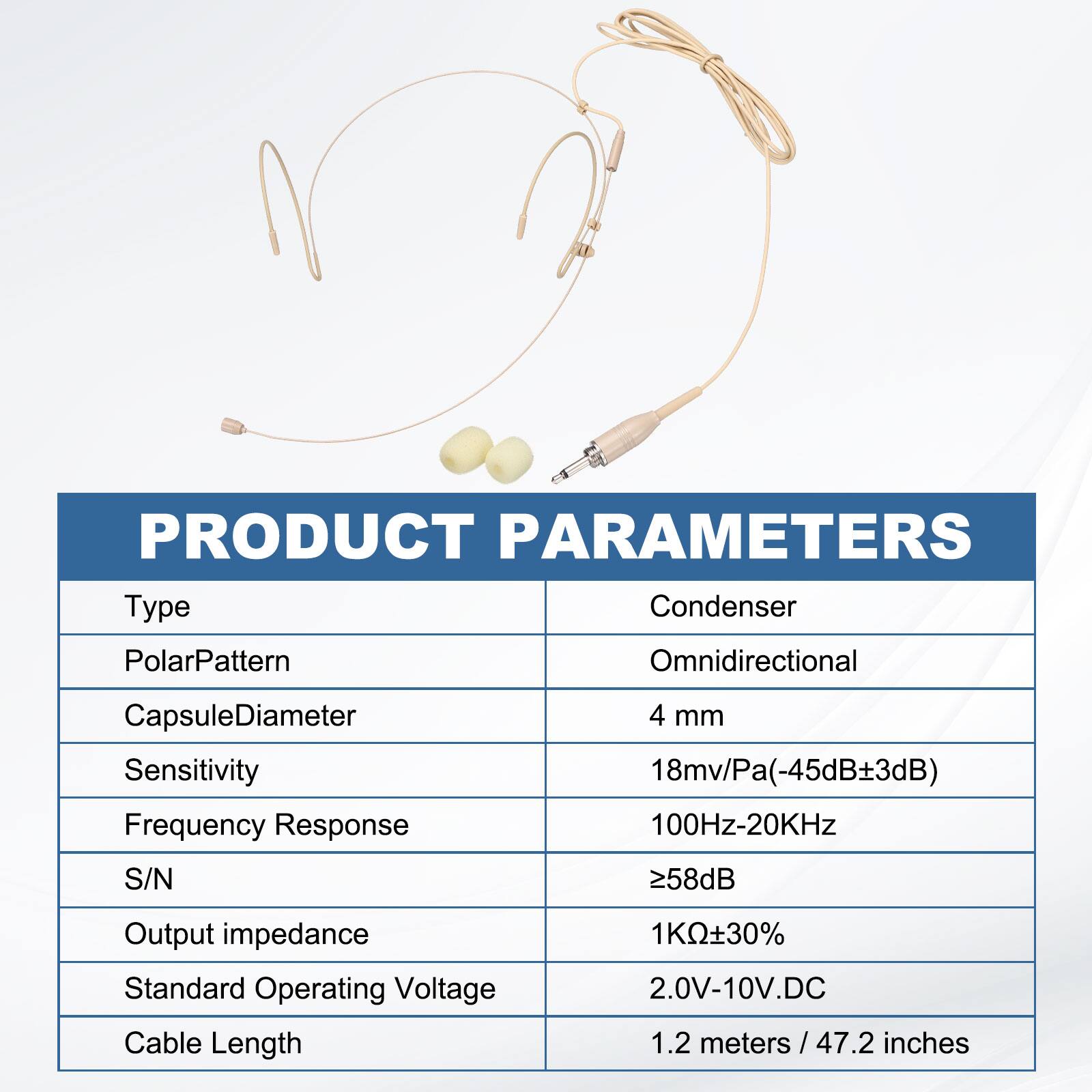 PRODUCT PARAMETERS

- Type: Condenser
- Polar Pattern: Omnidirectional
- Capsule Diameter: 4 mm
- Sensitivity: 18mv/Pa (-45dB ± 3dB)
- Frequency Response: 100Hz-20KHz
- S/N: ≥58dB
- Output Impedance: 1KΩ ± 30%
- Standard Operating Voltage: 2.0V-10V DC
- Cable Length: 1.2 meters / 47.2 inches