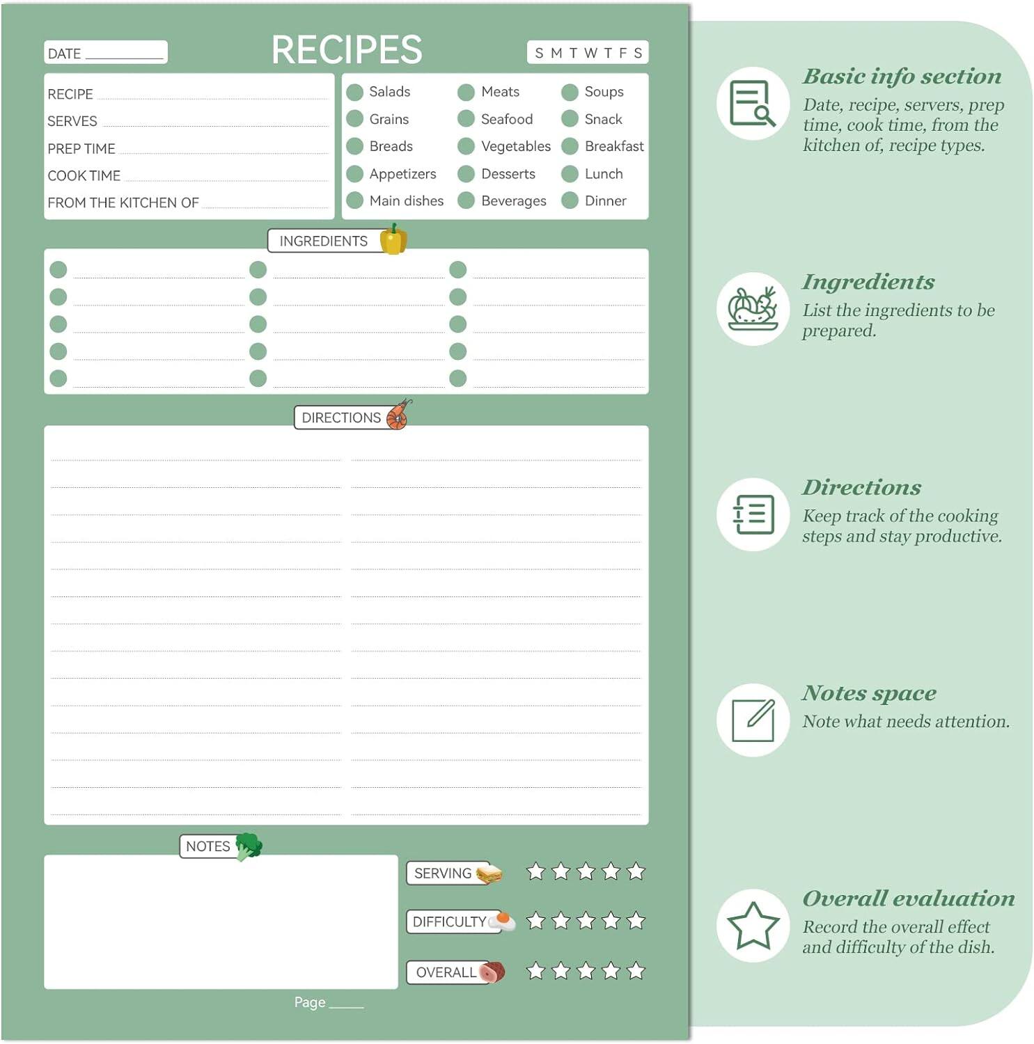 **Recipes**

- **Date:** __________
- **Recipe:** __________
- **Serves:** __________
- **Prep Time:** __________
- **Cook Time:** __________
- **From the Kitchen of:** __________

**Basic Info Section**
- Date, recipe, serves, prep time, cook time, from the kitchen of, recipe types.

**Recipe Types:**
- Salads
- Meats
- Grains
- Soups
- Seafood
- Snacks
- Breads
- Vegetables
- Breakfast
- Appetizers
- Desserts
- Beverages
- Main dishes
- Lunch
- Dinner

**Ingredients**
- List the ingredients to be prepared.

**Directions**
- Keep track of the cooking steps and stay productive.

**Notes Space**
- Note what needs attention.

**Overall Evaluation**
- Record the overall effect and difficulty of the dish.

**Rating:**
- Serving: ★ ★ ★ ★ ★
- Difficulty: ★ ★ ★ ★ ★
- Overall: ★ ★ ★ ★ ★

**Page:** __________