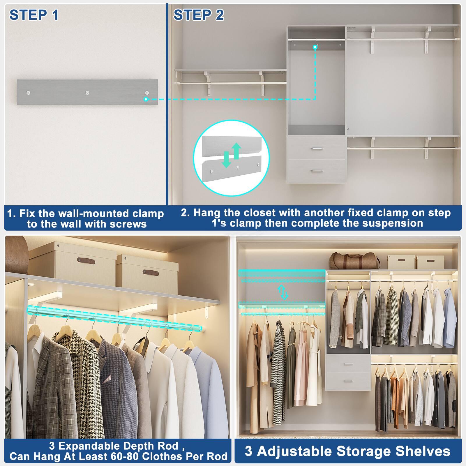 **STEP 1**

1. Fix the wall-mounted clamp to the wall with screws

**STEP 2**

2. Hang the closet with another fixed clamp on step 1's clamp then complete the suspension

**3 Expandable Depth Rod, Can Hang At Least 60-80 Clothes Per Rod**

**3 Adjustable Storage Shelves**
