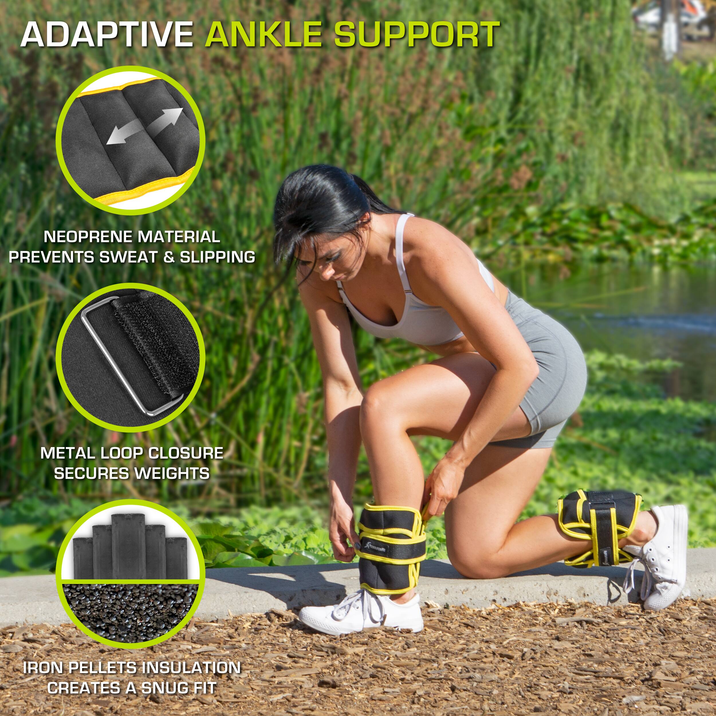 ADAPTIVE ANKLE SUPPORT
NEOPRENE MATERIAL PREVENTS SWEAT & SLIPPING
METAL LOOP CLOSURE SECURES WEIGHTS
IRON PELLETS INSULATION CREATES A SNUG FIT