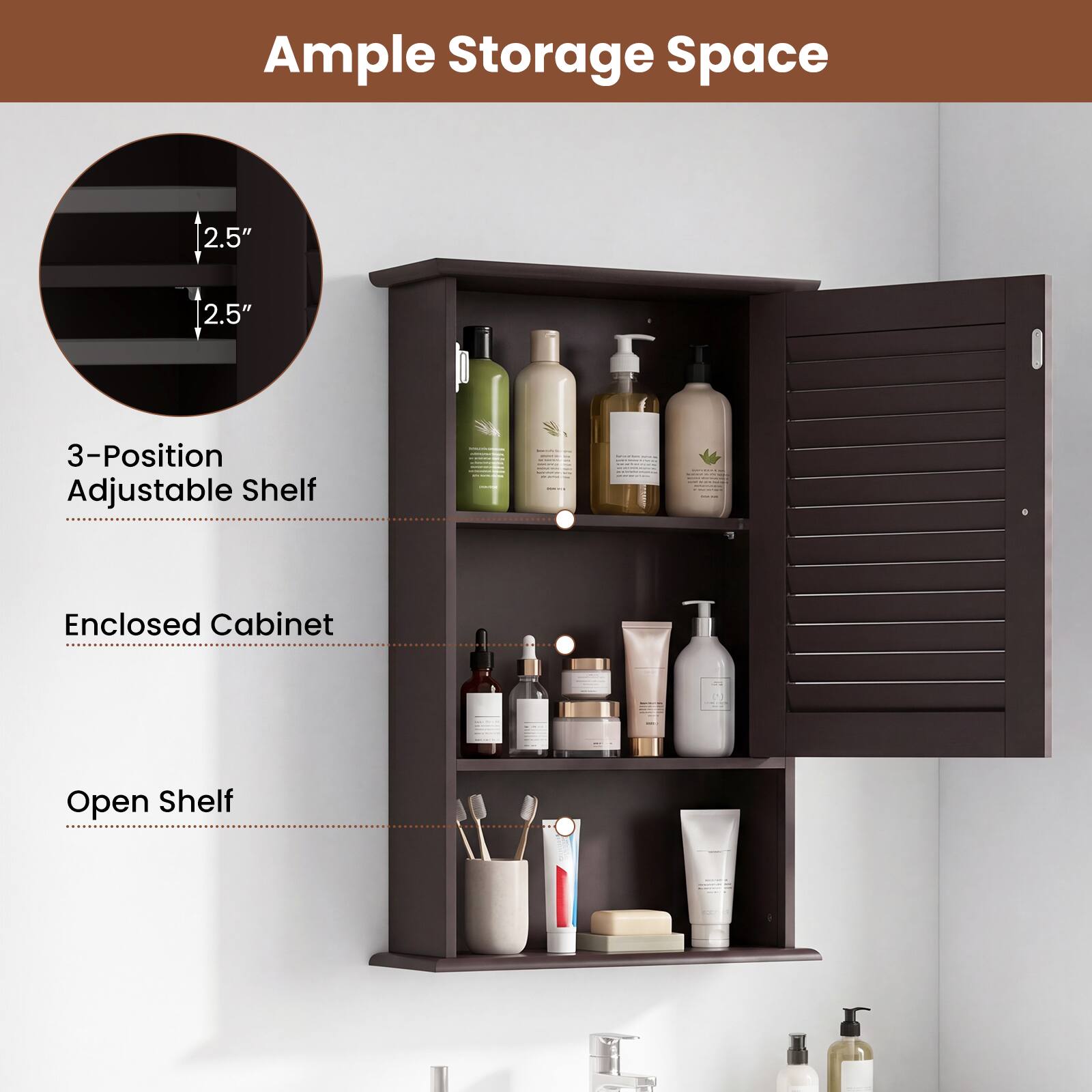 Ample Storage Space  
2.5" 2.5"  
3-Position Adjustable Shelf  
- Enclosed Cabinet  
- Open Shelf
