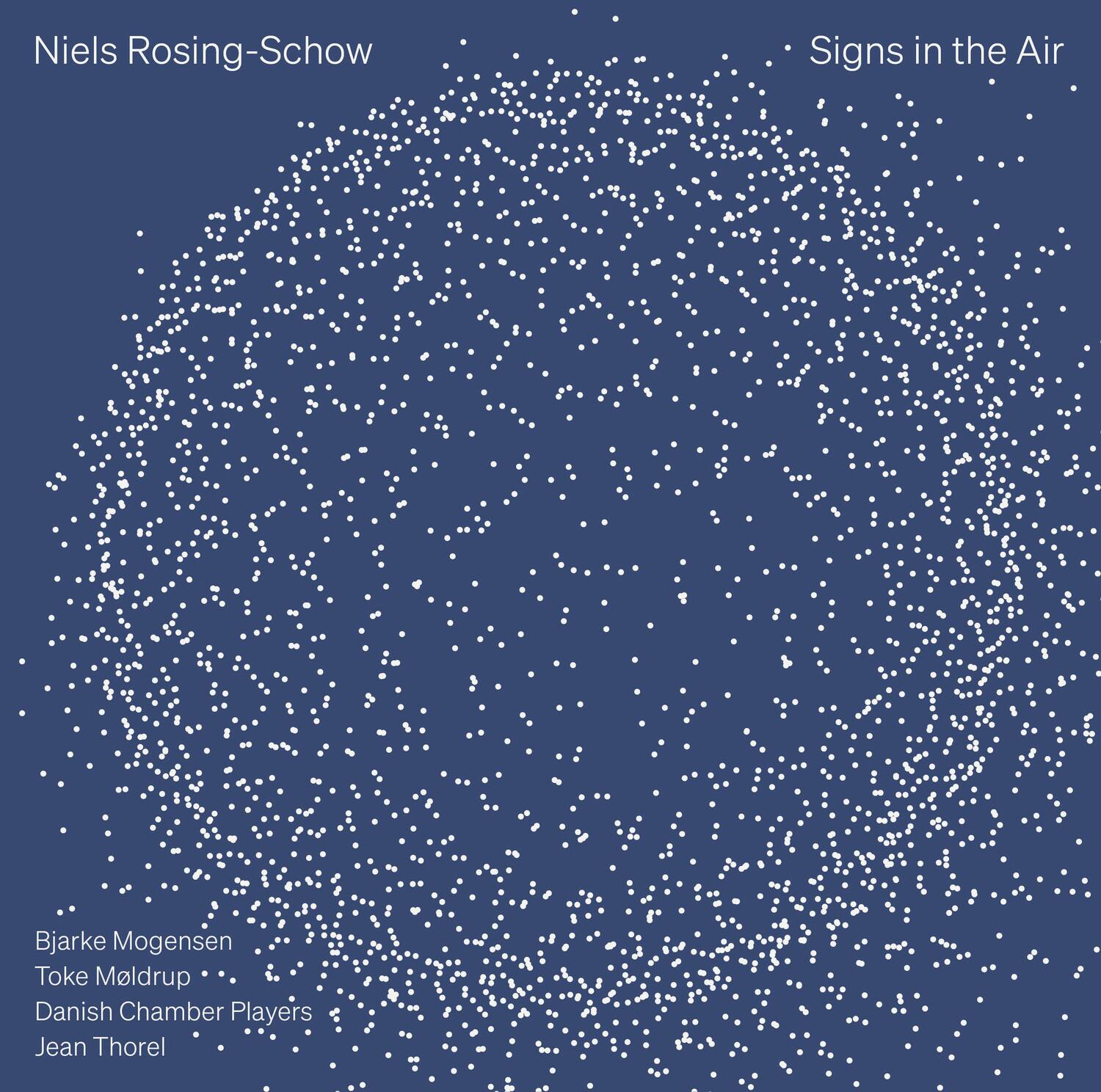 Niels Rosing-Schow  
Signs in the Air  

Bjarke Mogensen  
Toke Moldrup  
Danish Chamber Players  
Jean Thorel