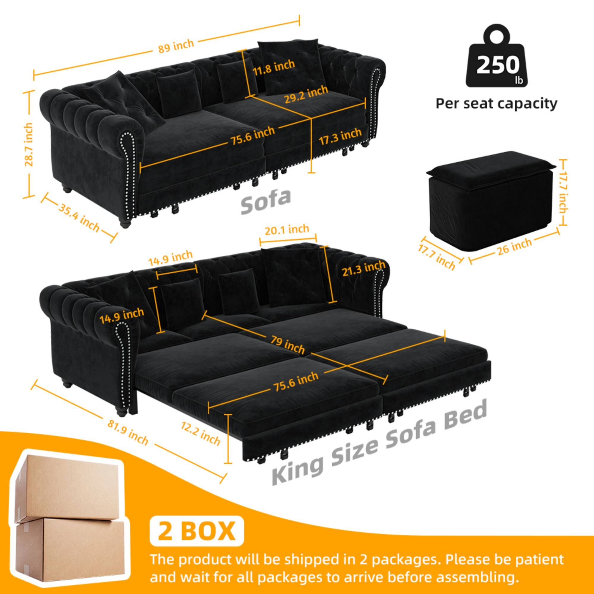 - 28.7 inch
- 35.4 inch
- 89 inch
- 14.9 inch
- 11.8 inch
- 29.2 inch
- 75.6 inch
- 3. inch
- 17.3 inch
- Sofa: 20.1 inch, 21.3 inch
- Per seat capacity: 250 lb
- 17.7 inch
- 26 inch
- 14.9 inch
- 79 inch
- 75.6 inch
- 81.9 inch
- 12.2 inch
- Bed: 2 BOX
- The product will be shipped in 2 packages. Please be patient and wait for all packages to arrive before assembling.