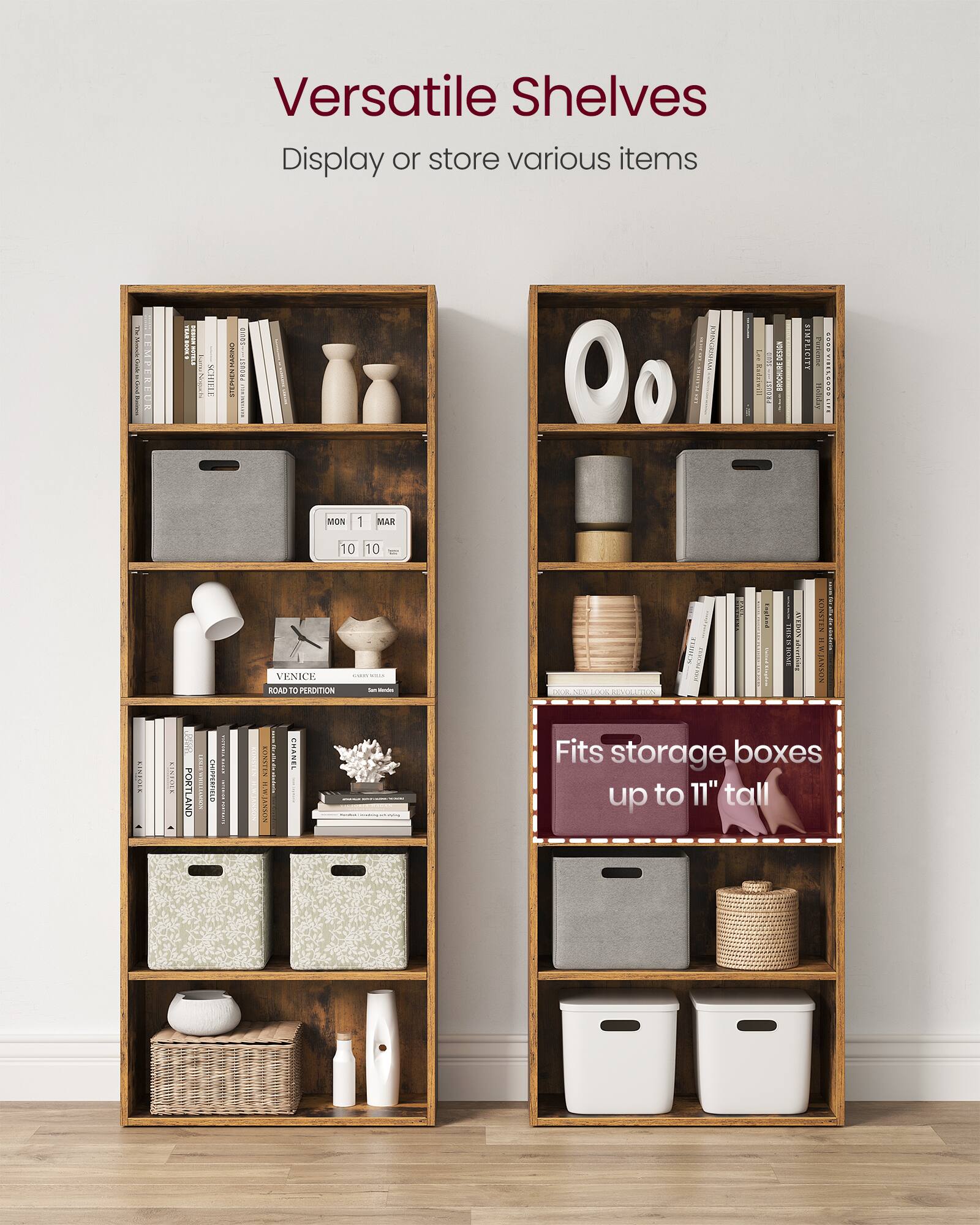 Versatile Shelves  
Display or store various items  

Fits storage boxes up to 11" tall