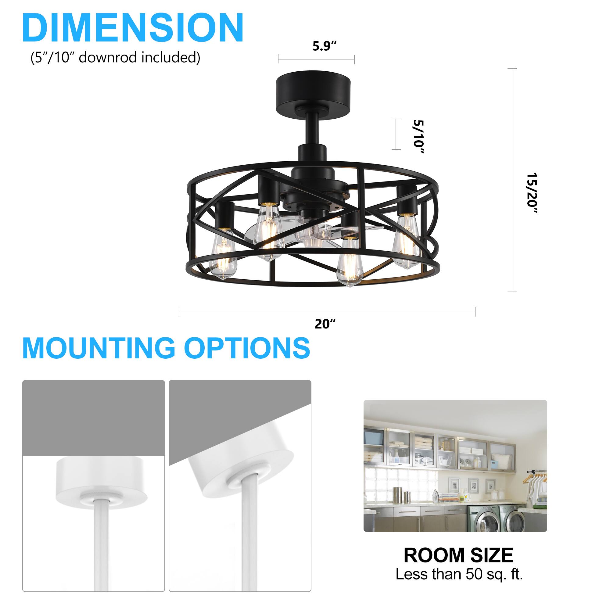 DIMENSION 5.9" (5"/10" downrod included) 5/10" 15/20" 20" MOUNTING OPTIONS ROOM SIZE Less than 50 sq. ft.