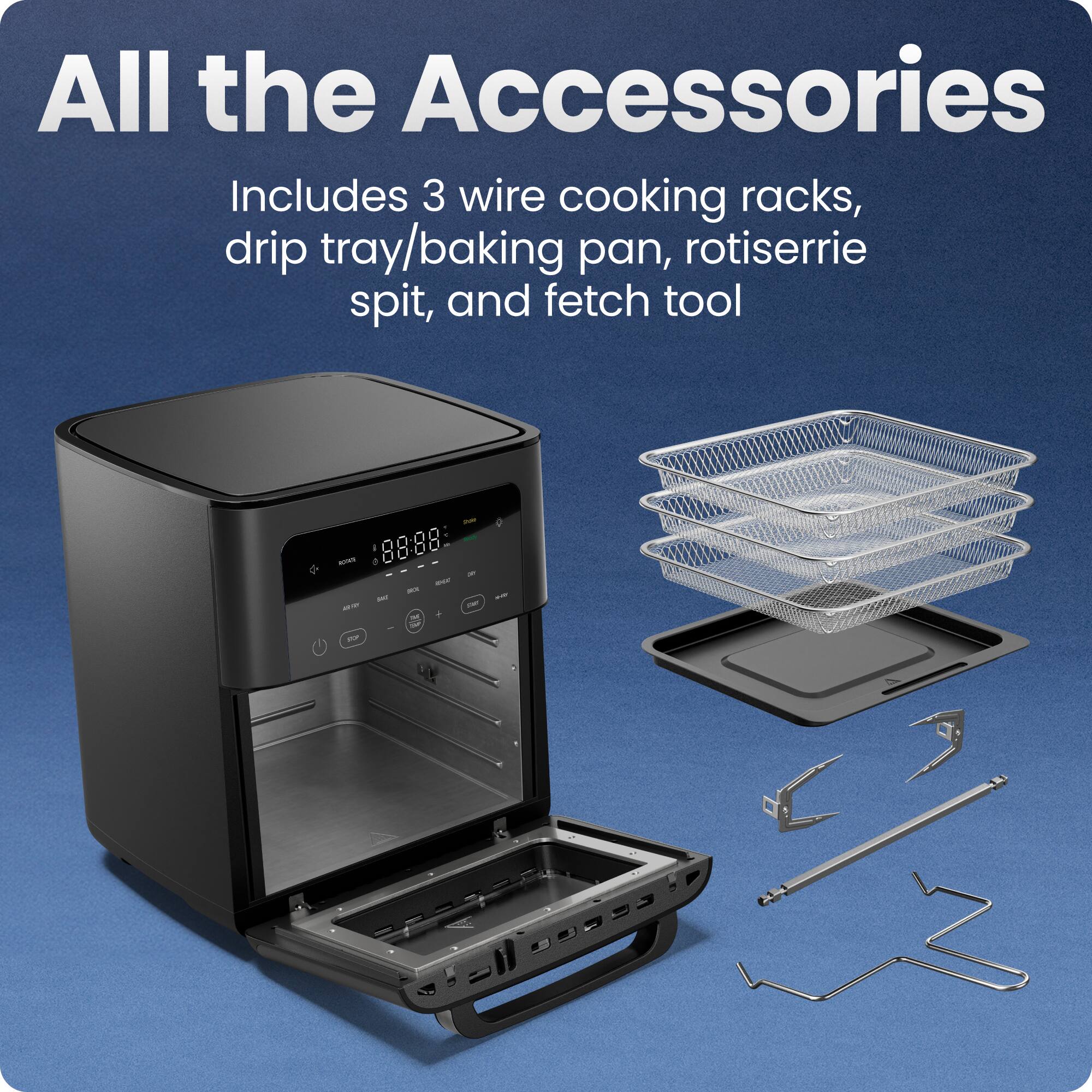 All the Accessories

Includes 3 wire cooking racks, drip tray/baking pan, rotisserie spit, and fetch tool