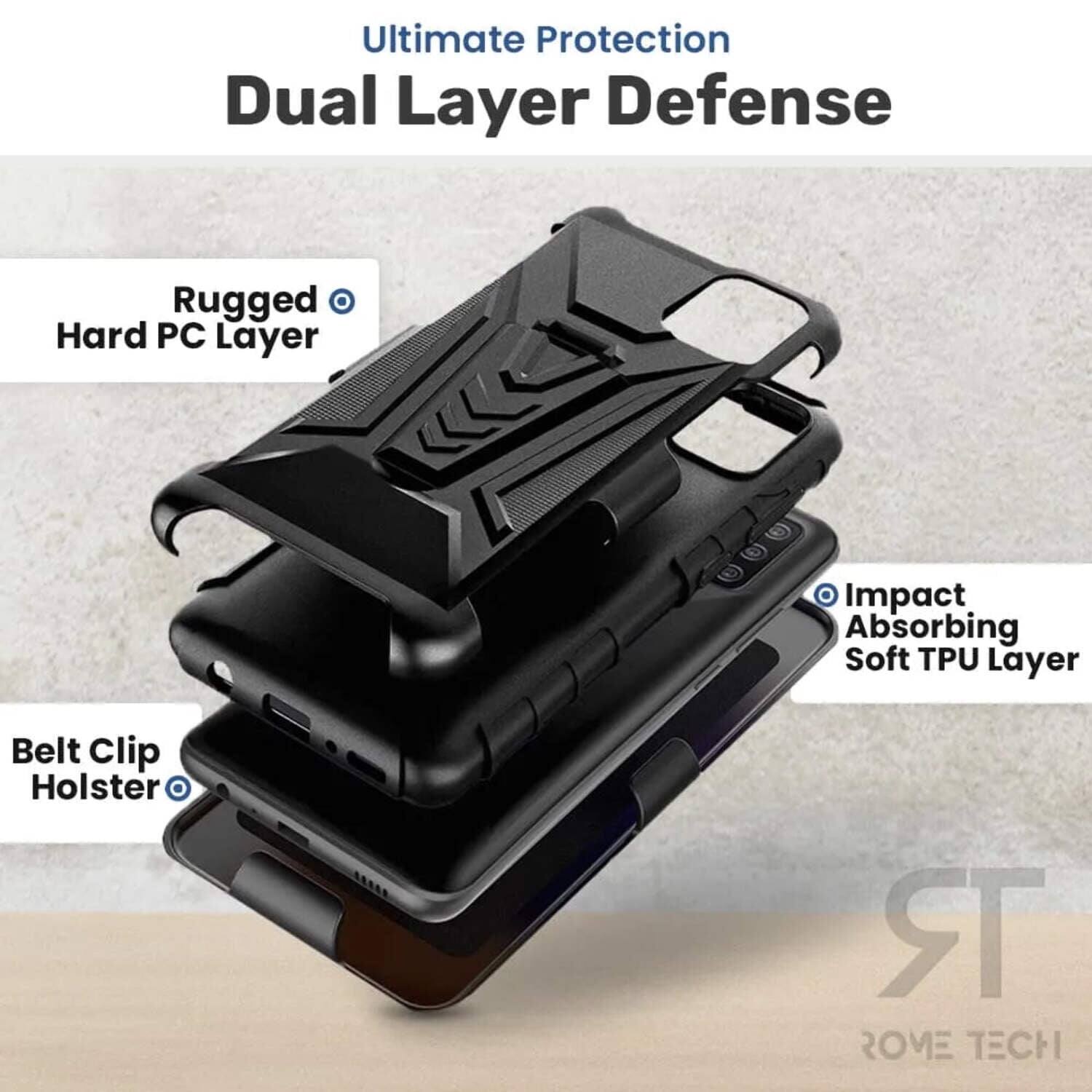 Ultimate Protection Dual Layer Defense  
Rugged Hard PC Layer  
Impact Absorbing Soft TPU Layer  
Belt Clip Holster  
ROME TECH