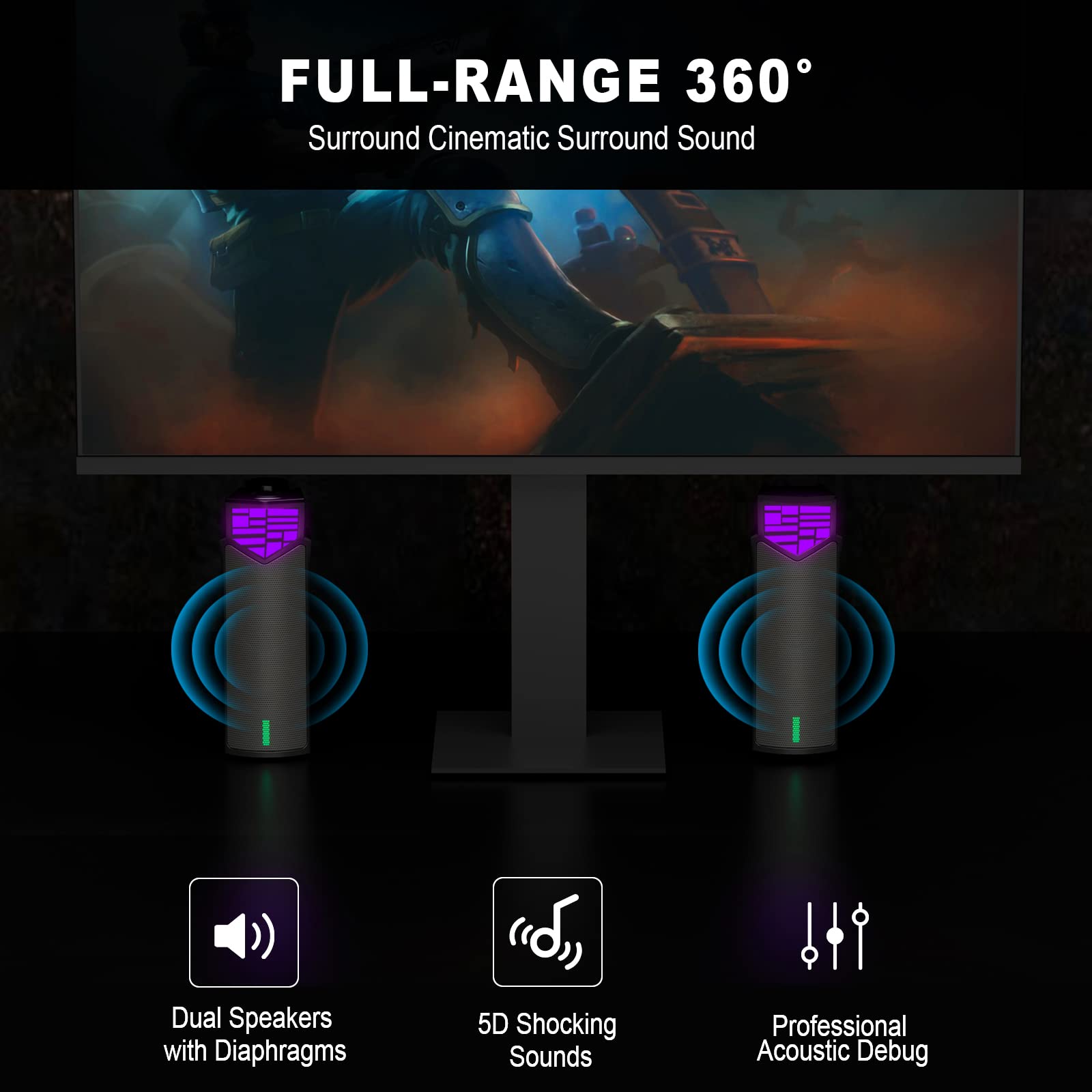 FULL-RANGE 360°  
Surround Cinematic Surround Sound

- Dual Speakers with Diaphragms
- 5D Shocking Sounds
- Professional Acoustic Debug
