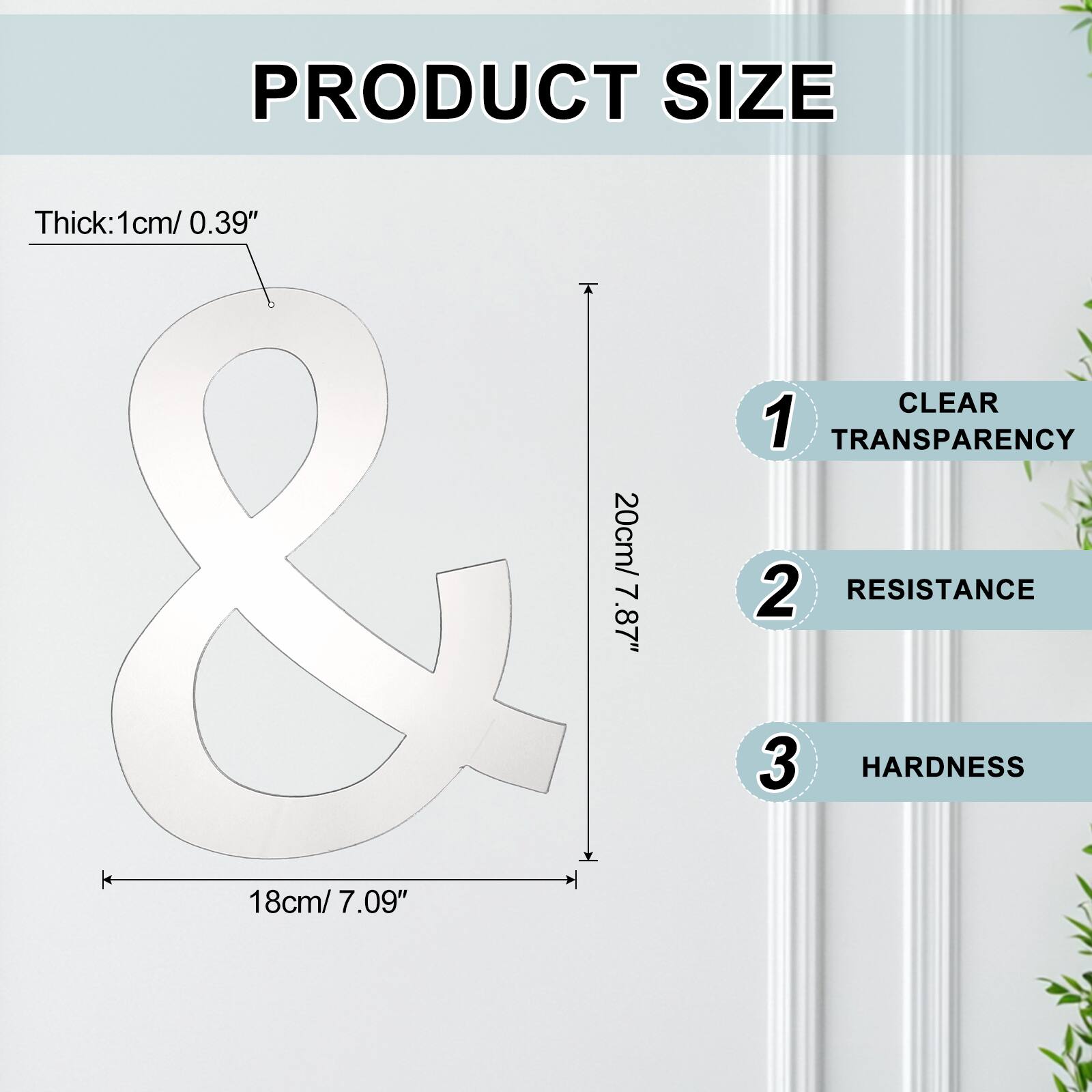 PRODUCT SIZE  
Thick: 1cm/ 0.39"  
CLEAR  
1 TRANSPARENCY  
20cm/ 7.87"  
2 RESISTANCE  
18cm/ 7.09"  
3 HARDNESS