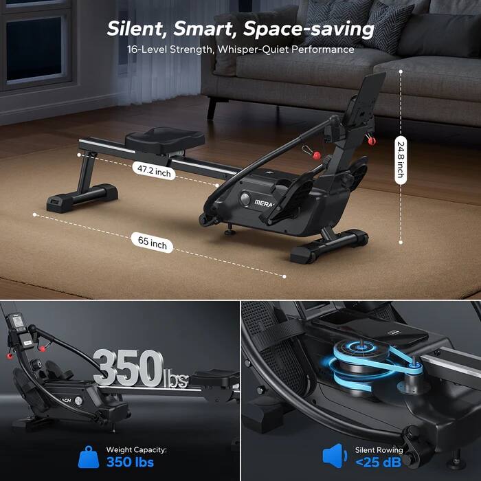 Silent, Smart, Space-saving  
16-Level Strength, Whisper-Quiet Performance  
47.2 inch  
24.8 inch  
65 inch  
Weight Capacity: 350 lbs  
Silent Rowing <25 dB