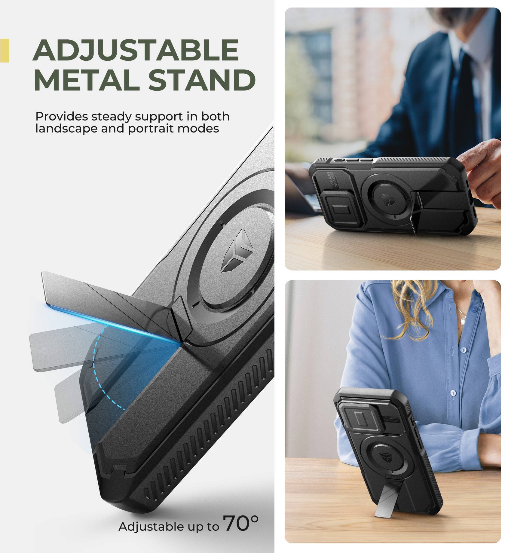 ADJUSTABLE METAL STAND  
Provides steady support in both landscape and portrait modes  
Adjustable up to 70°