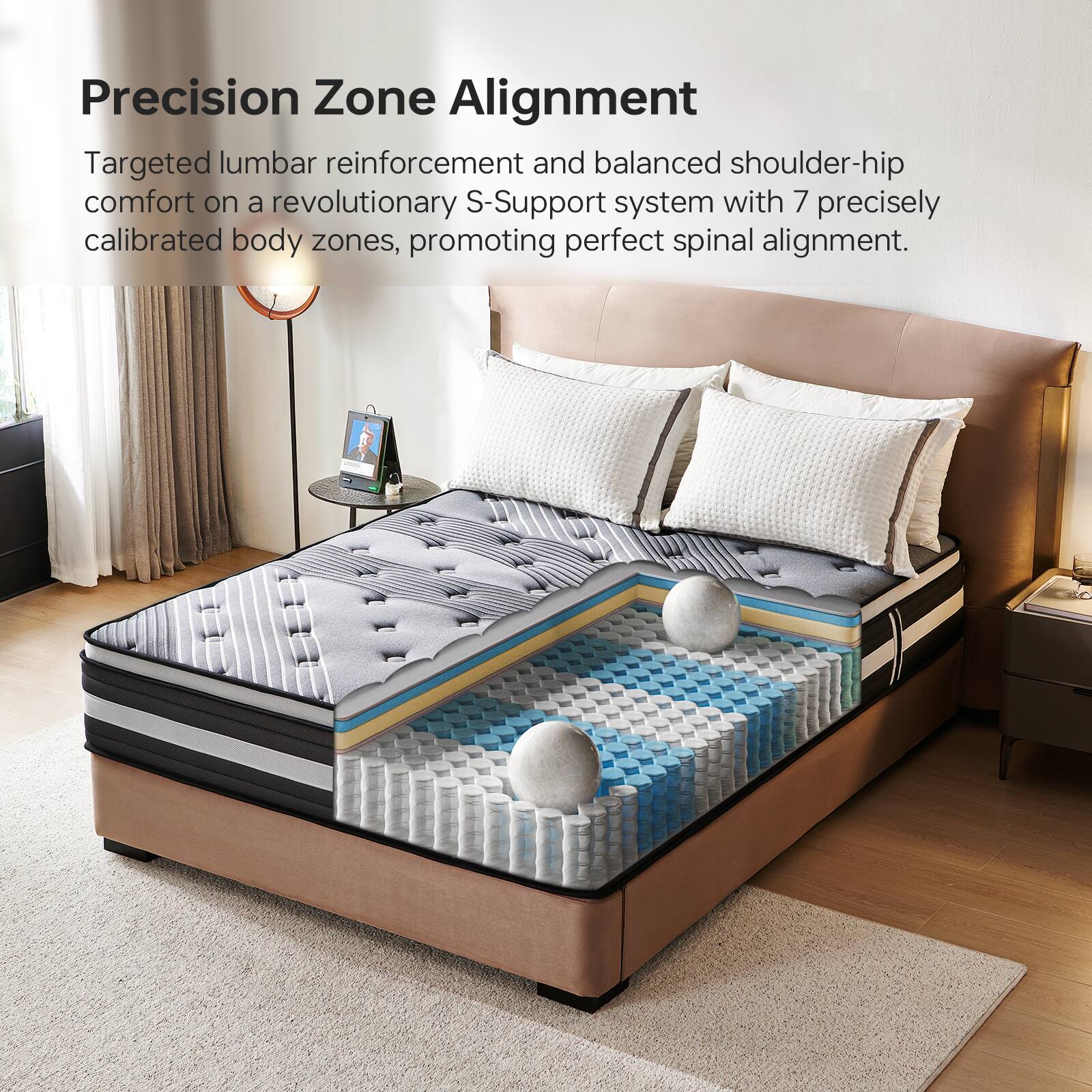 Precision Zone Alignment  
Targeted lumbar reinforcement and balanced shoulder-hip comfort on a revolutionary S-Support system with 7 precisely calibrated body zones, promoting perfect spinal alignment.