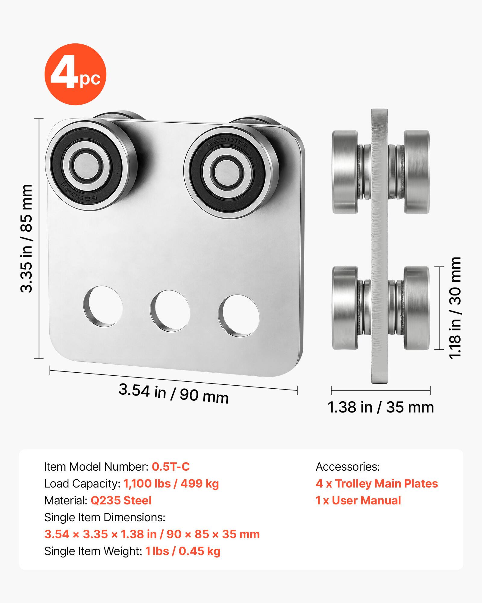 4pc

Item Model Number: 0.5T-C

Load Capacity: 1,100 lbs / 499 kg

Material: Q235 Steel

Single Item Dimensions: 3.54 x 3.35 x 1.38 in / 90 x 85 x 35 mm

Single Item Weight: 1 lbs / 0.45 kg

Accessories: 4 x Trolley Main Plates, 1 x User Manual