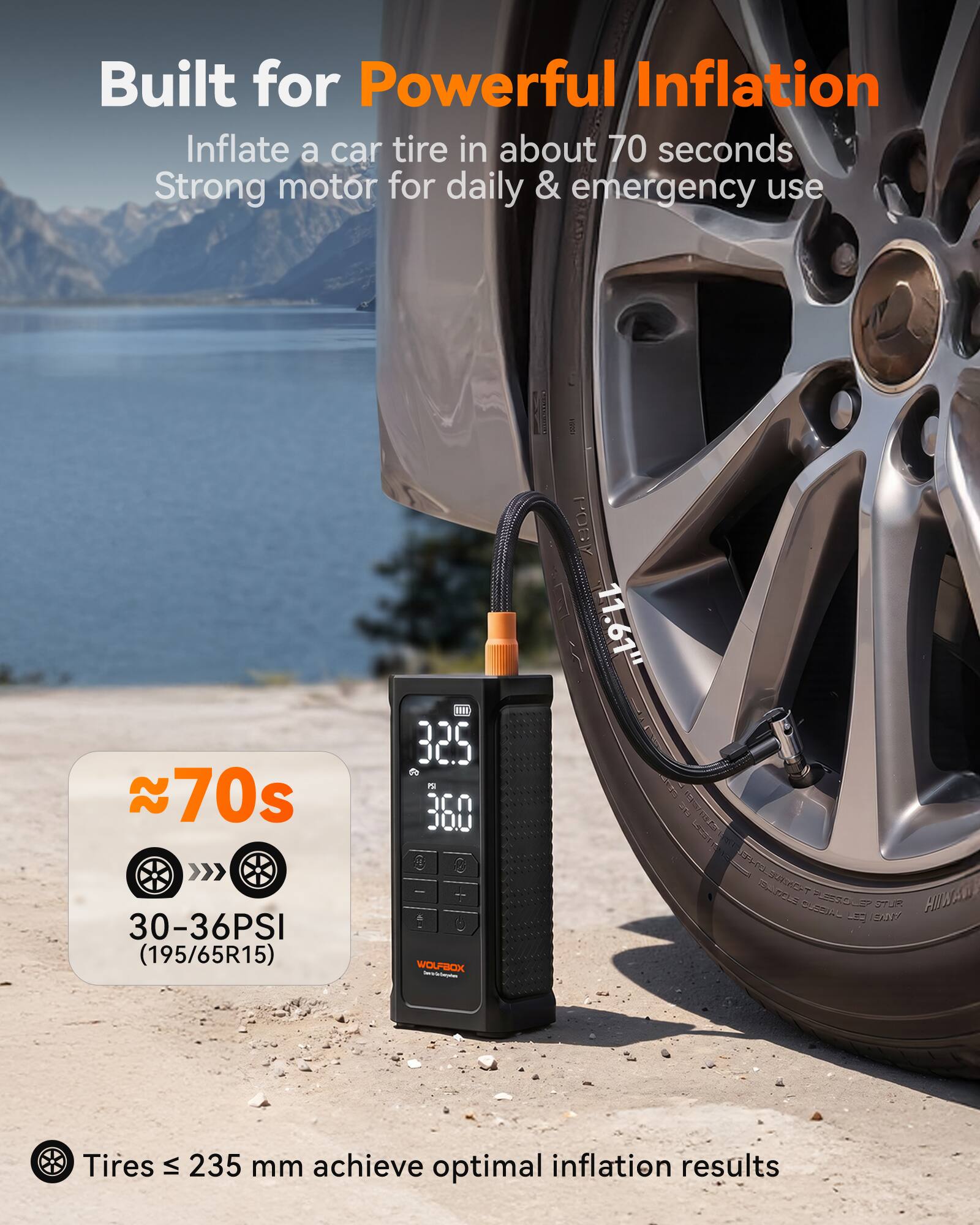 Built for Powerful Inflation  
Inflate a car tire in about 70 seconds  
Strong motor for daily & emergency use  

≈70s  
30-36PSI (195/65R15)  

Tires ≤ 235 mm achieve optimal inflation results