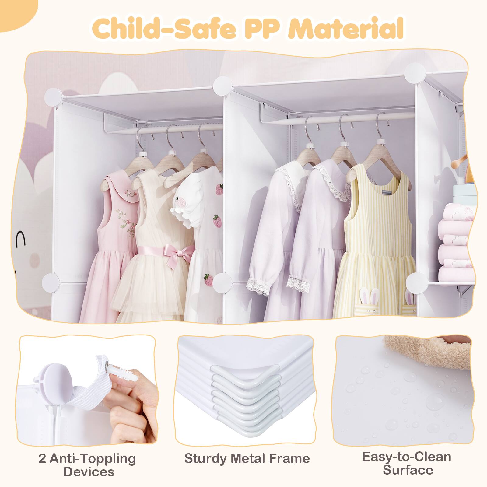 Child-Safe PP Material  
2 Anti-Toppling Devices  
Sturdy Metal Frame  
Easy-to-Clean Surface
