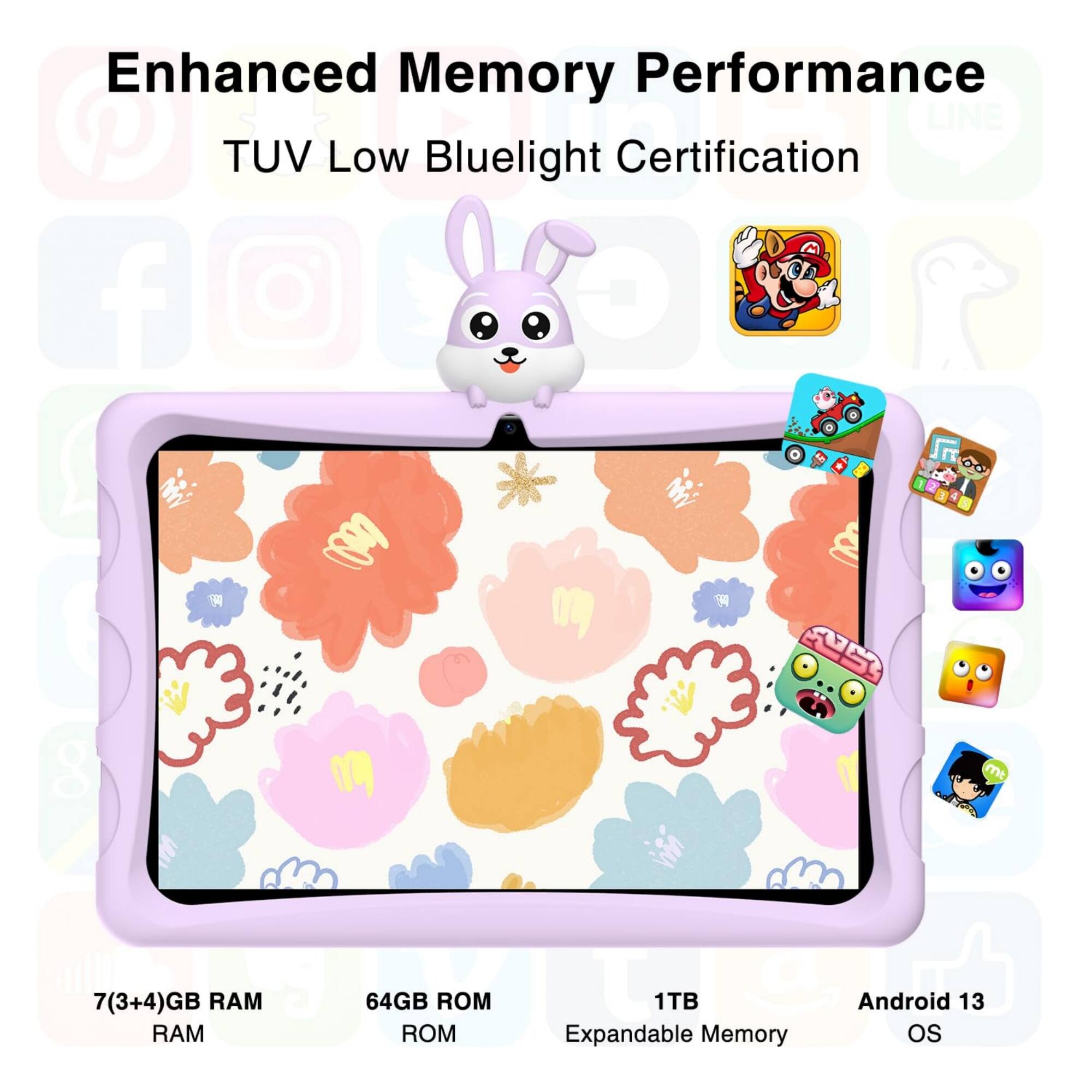 Enhanced Memory Performance  
TUV Low Bluelight Certification  

7(3+4)GB RAM  
64GB ROM  
1TB Expandable Memory  
Android 13 OS