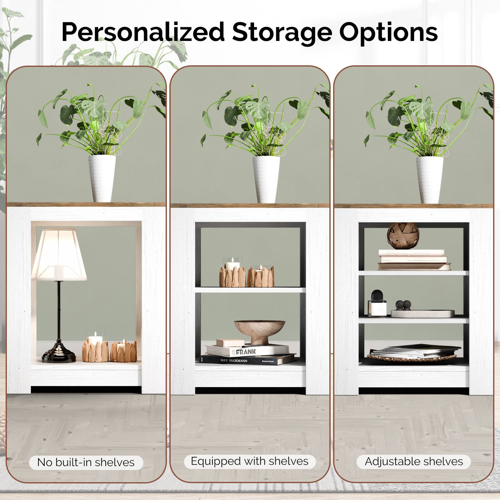 Personalized Storage Options

- No built-in shelves
- Equipped with shelves
- Adjustable shelves