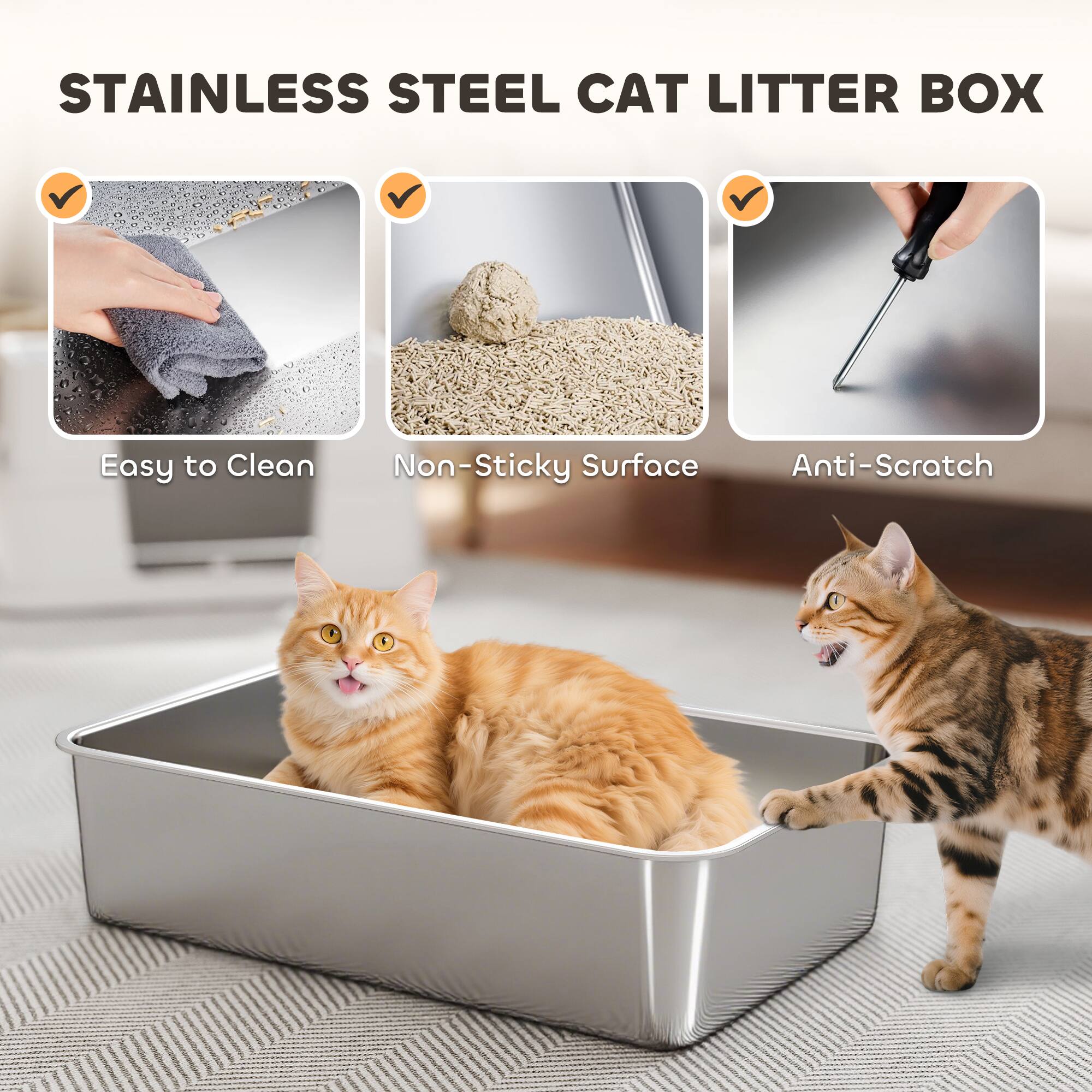 STAINLESS STEEL CAT LITTER BOX

- Easy to Clean
- Non-Sticky Surface
- Anti-Scratch