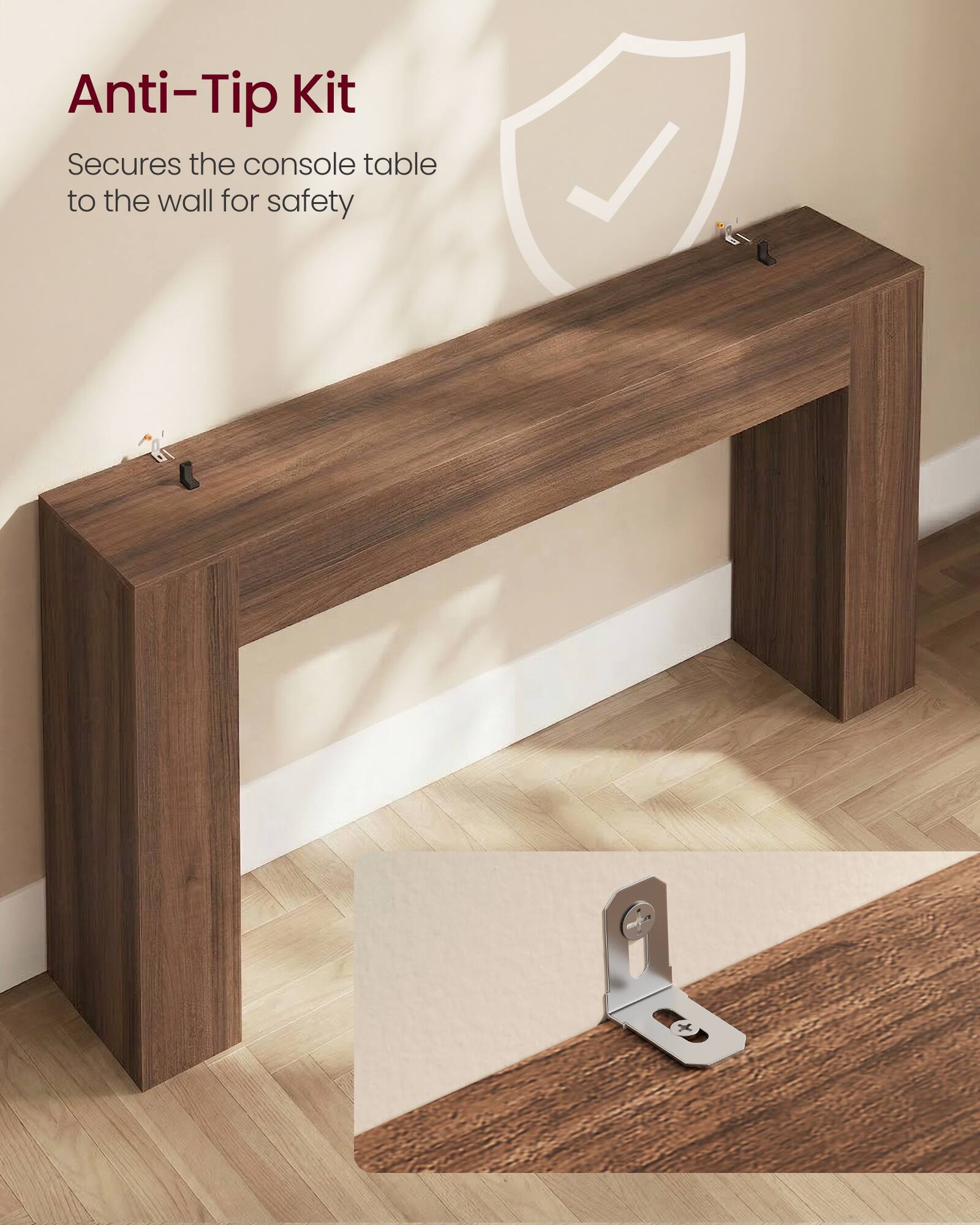 Anti-Tip Kit  
Secures the console table to the wall for safety
