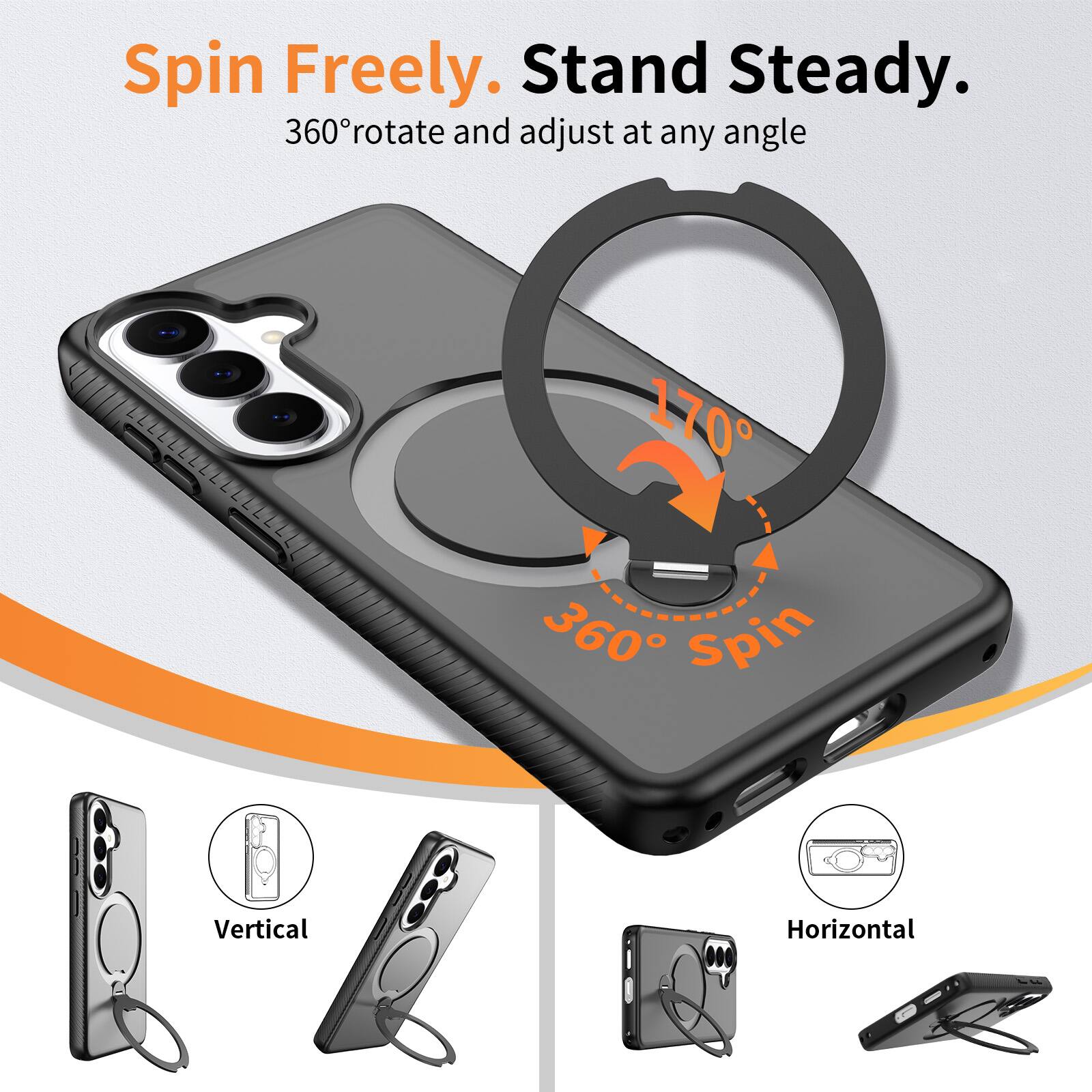 Spin Freely. Stand Steady.  
360° rotate and adjust at any angle  
170°  
360° Spin  
Vertical  
Horizontal