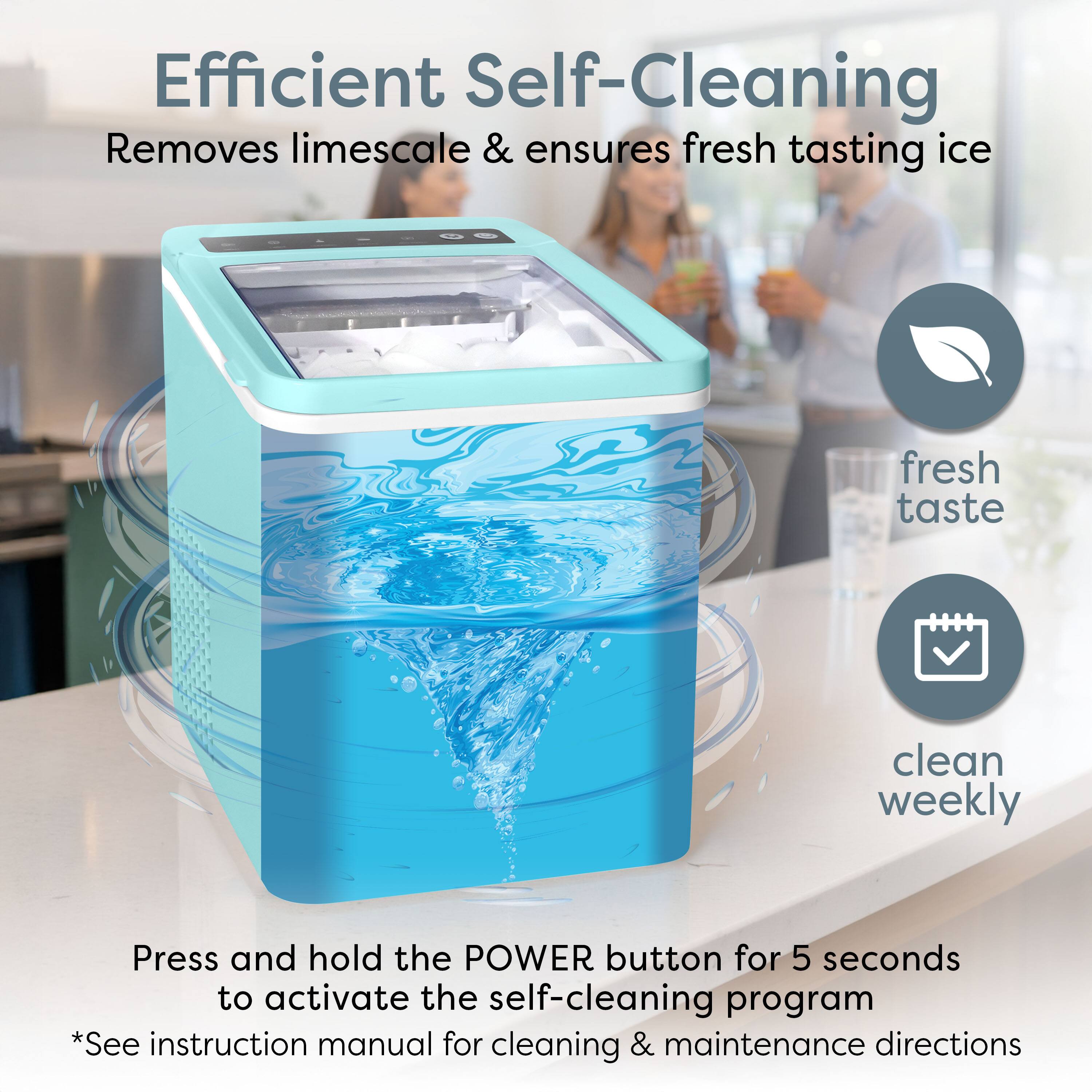 Efficient Self-Cleaning  
Removes limescale & ensures fresh tasting ice

Press and hold the POWER button for 5 seconds to activate the self-cleaning program  
*See instruction manual for cleaning & maintenance directions

fresh taste  
clean weekly