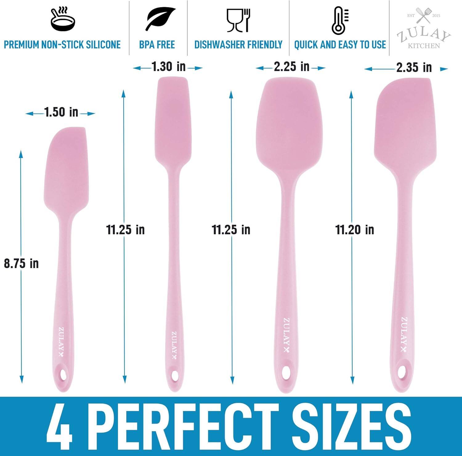 PREMIUM NON-STICK SILICONE  
BPA FREE  
DISHWASHER FRIENDLY  
QUICK AND EASY TO USE  

1.30 in  
1.50 in  
2.25 in  
2.35 in  

8.75 in  
11.25 in  
11.25 in  
11.20 in  

ZULAY X  
ZULAY X  
ZULAY X  
ZULAY X  

4 PERFECT SIZES
