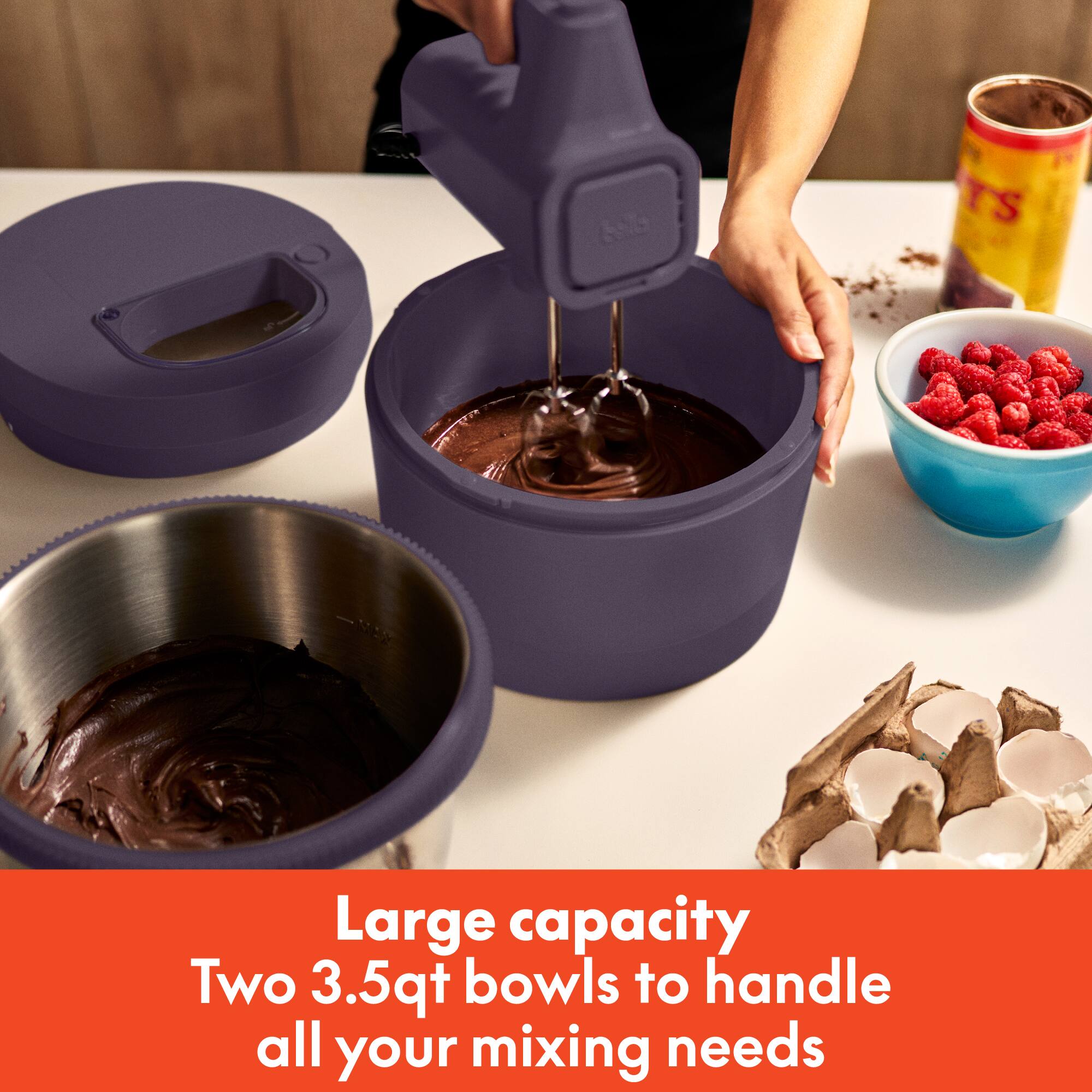 Large capacity  
Two 3.5qt bowls to handle all your mixing needs