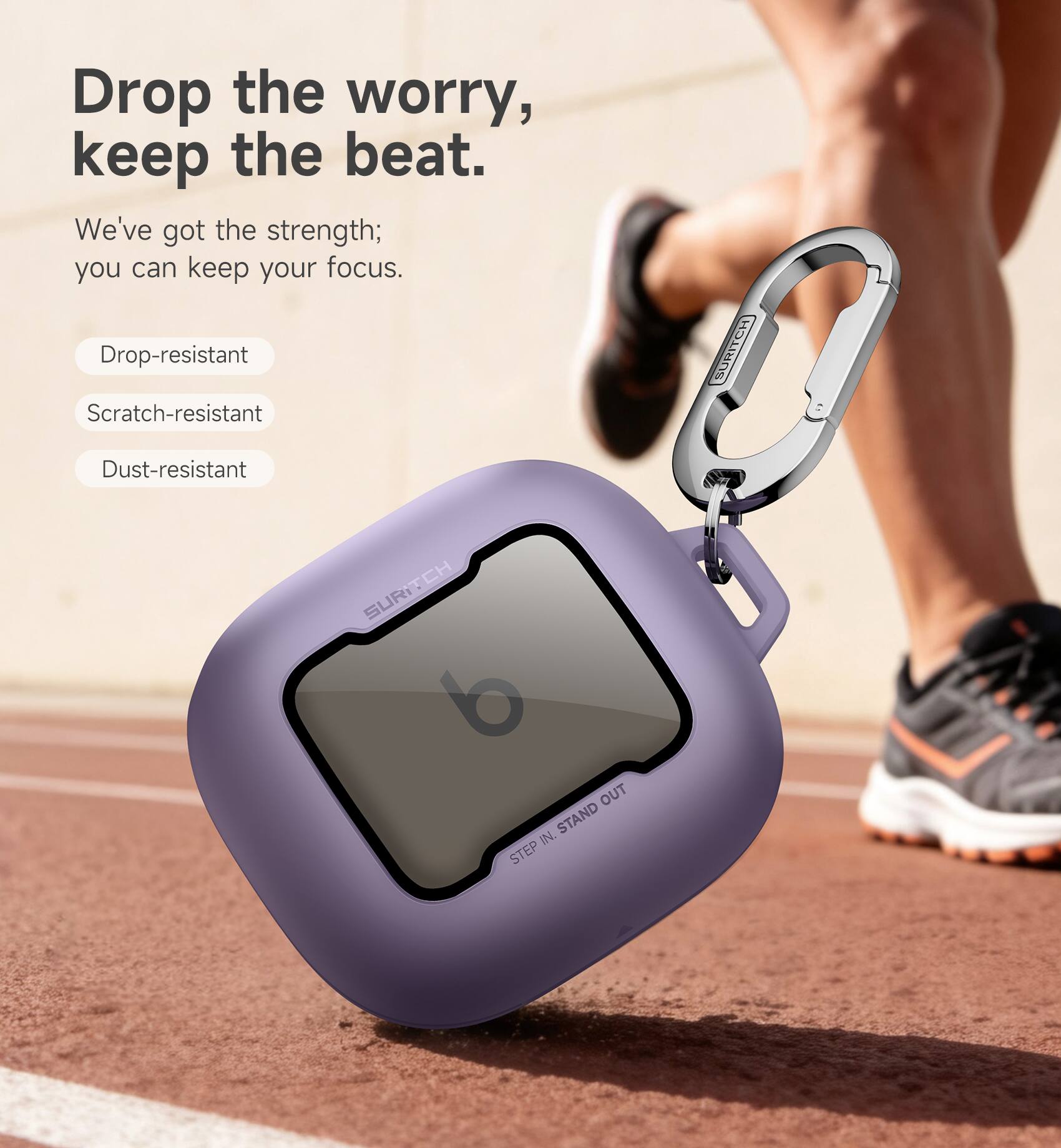 Drop the worry, keep the beat.  
We've got the strength; you can keep your focus.  

Drop-resistant  
Scratch-resistant  
Dust-resistant  

SURITCH  
SURITCH  
SURITCH  
STEP IN, STAND OUT