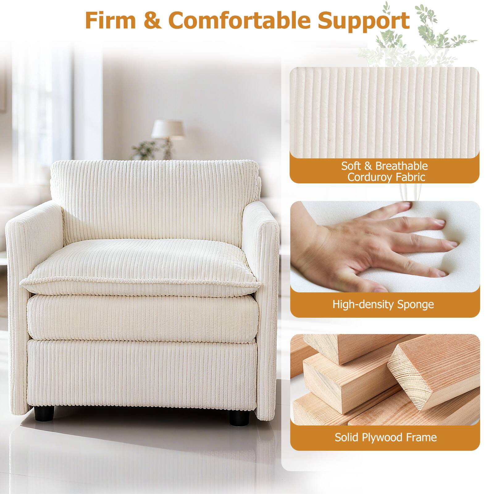 Firm & Comfortable Support  
Soft & Breathable Corduroy Fabric  
High-density Sponge  
Solid Plywood Frame
