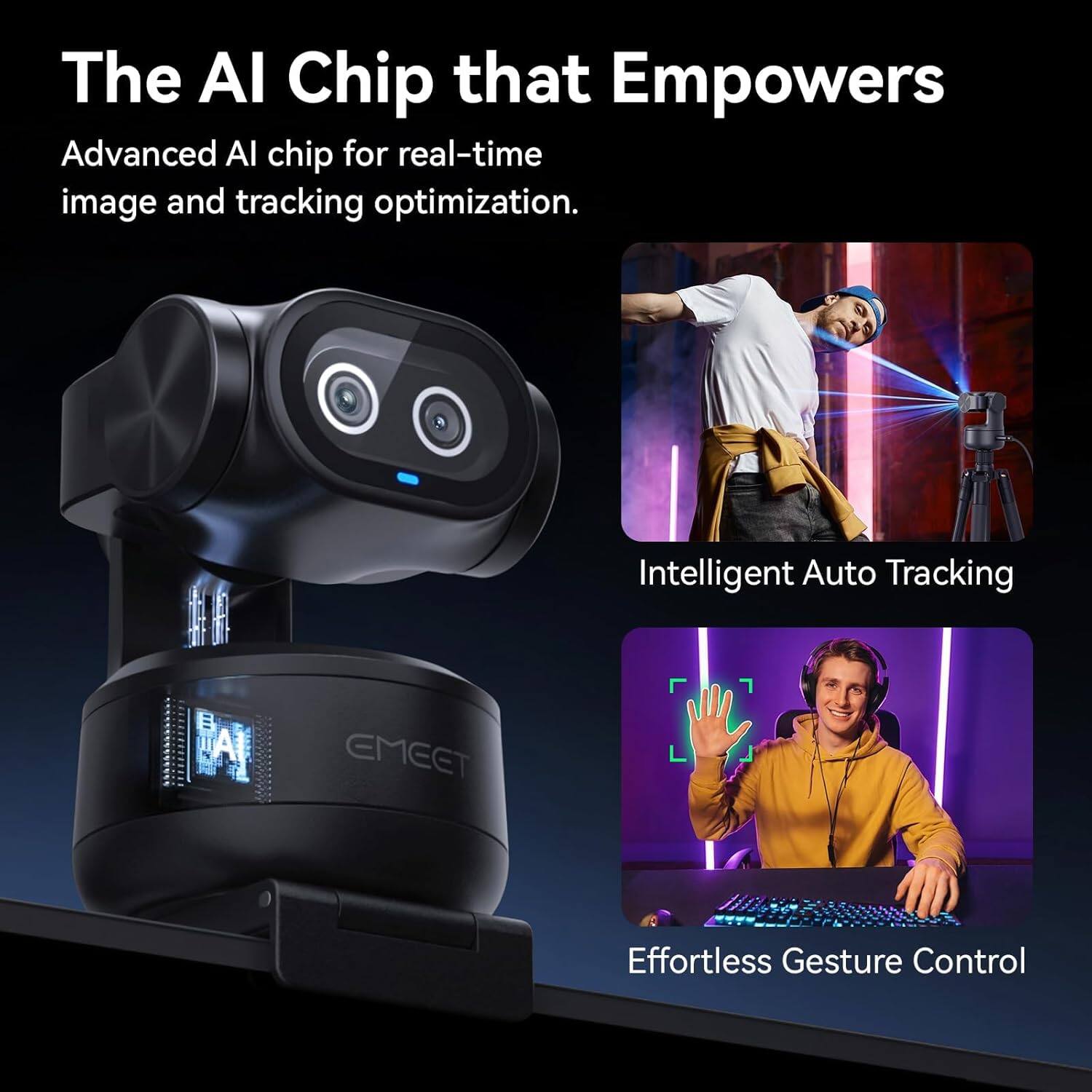 The AI Chip that Empowers
Advanced AI chip for real-time image and tracking optimization.
Intelligent Auto Tracking
Effortless Gesture Control
