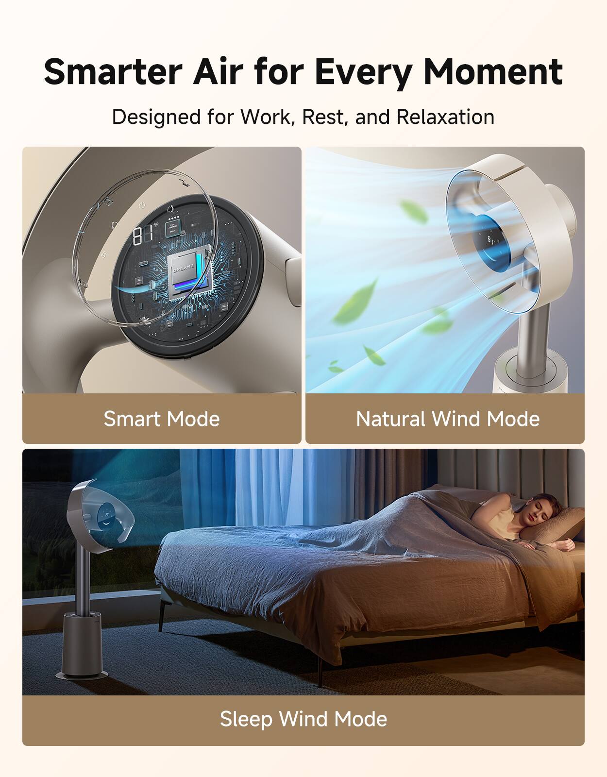 Smarter Air for Every Moment  
Designed for Work, Rest, and Relaxation  

Smart Mode  
Natural Wind Mode  
Sleep Wind Mode