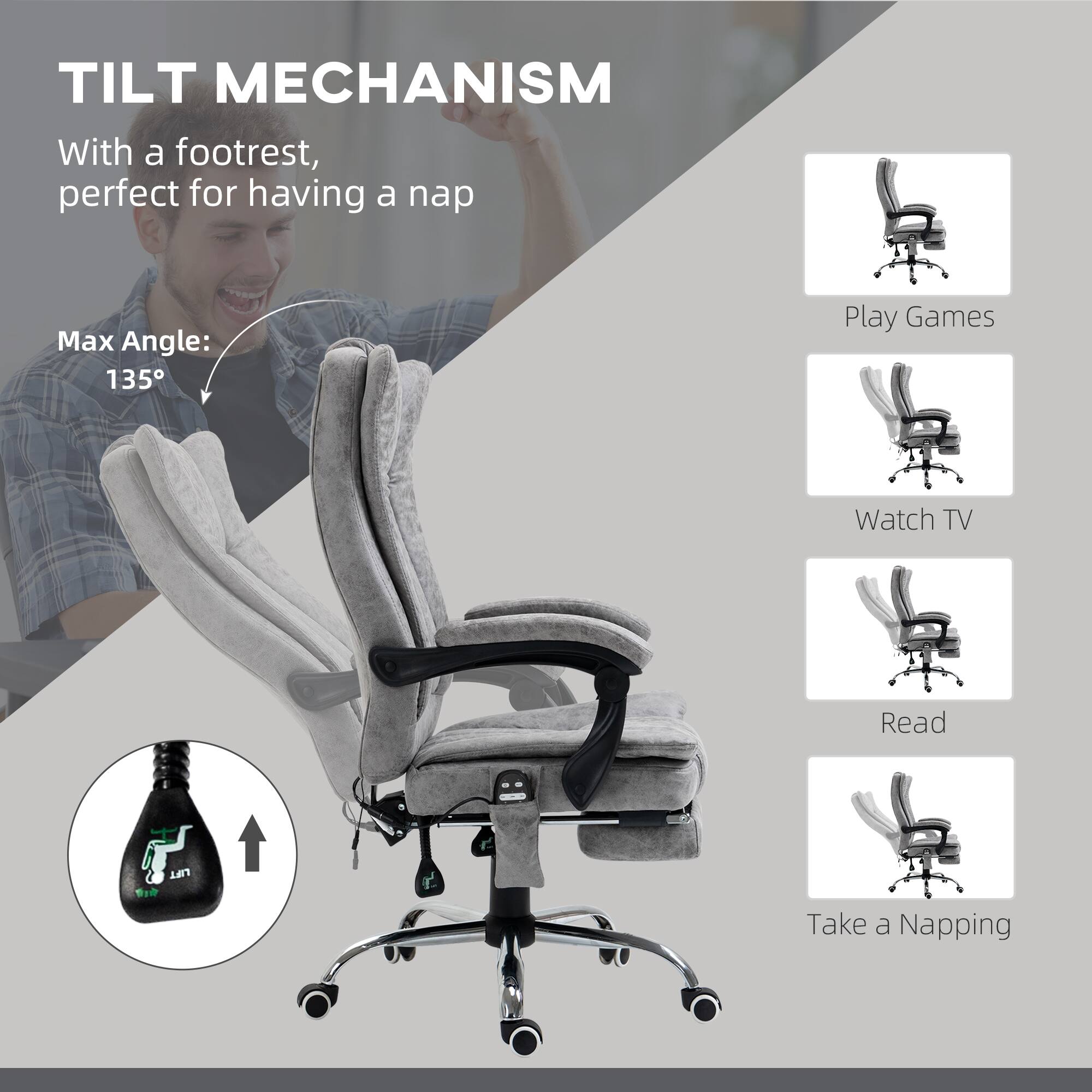 TILT MECHANISM With a footrest, perfect for having a nap
Max Angle: 135°
Play Games
Watch TV
Read
Take a Napping