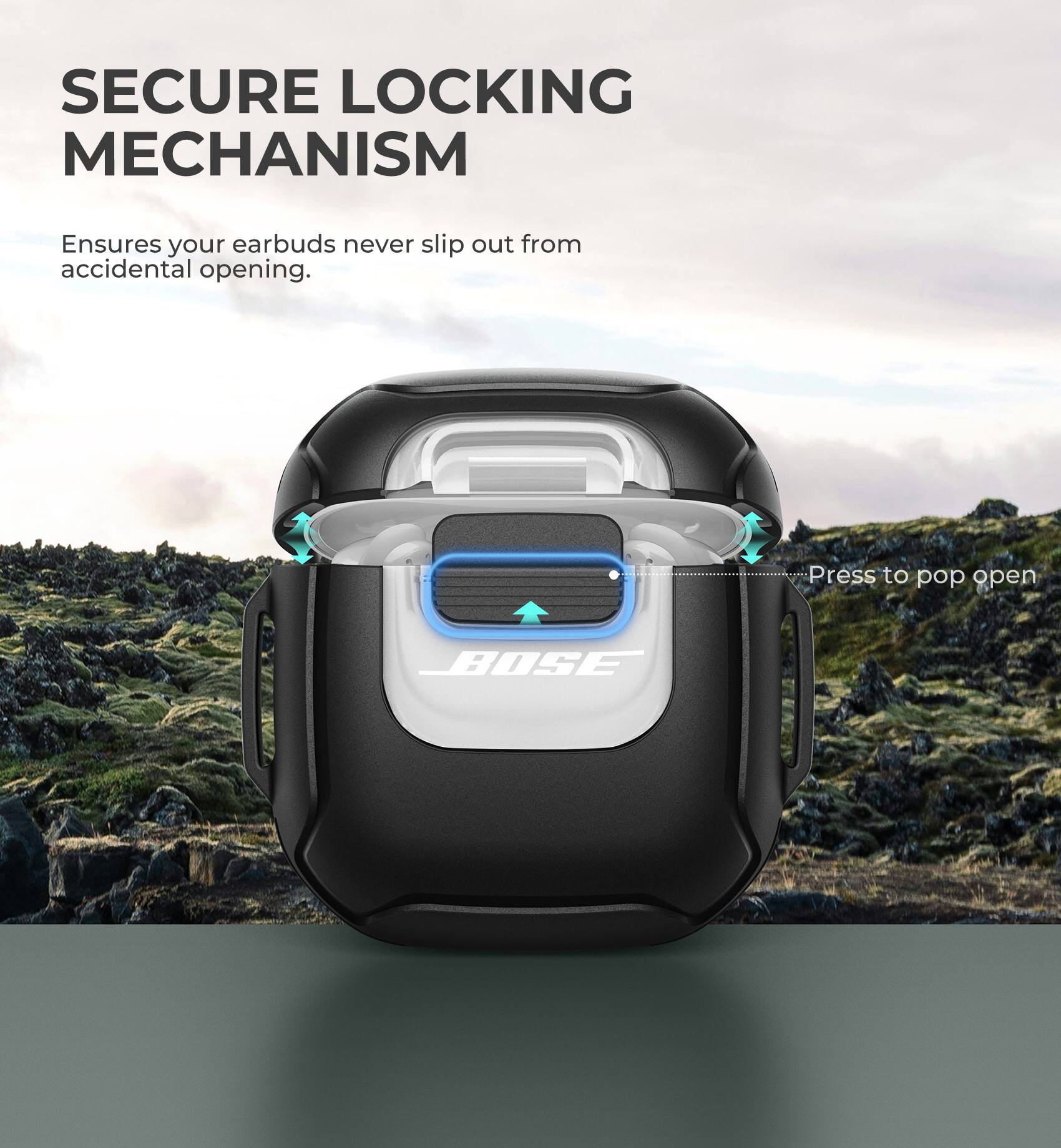 SECURE LOCKING MECHANISM  
Ensures your earbuds never slip out from accidental opening.  
Press to pop open  

BOSE