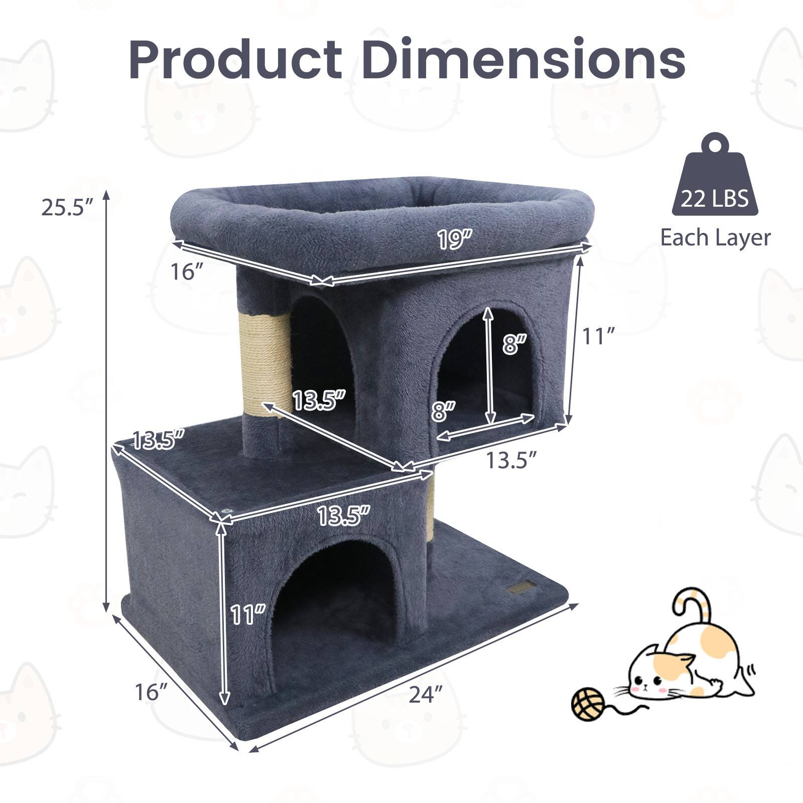 Product Dimensions:  
- Height: 25.5"  
- Width: 16"  
- Depth: 19"  
- Weight: 22 LBS  

Each Layer:  
- Height: 8"  
- Width: 11"  
- Depth: 13.5"  
- Width: 13.5"  
- Depth: 8"  
- Width: 13.5"  
- Depth: 13.5"  
- Width: 11"  
- Depth: 16"  
- Width: 24"