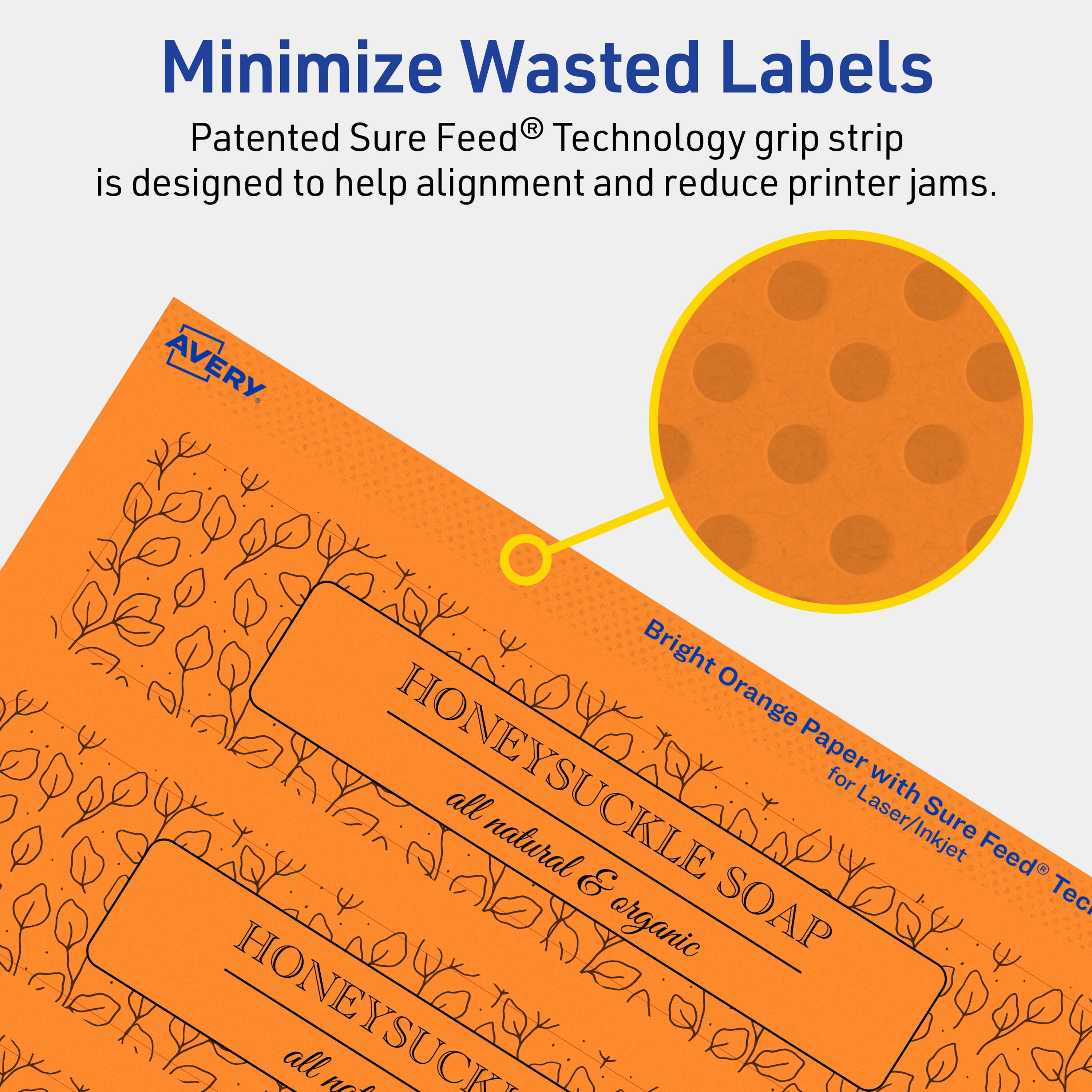Minimize Wasted Labels

Patented Sure Feed® Technology grip strip is designed to help alignment and reduce printer jams.

Bright Orange Paper with Sure Feed® Technology for Laser/Inkjet

AVERY

HONEYSUCKLE SOAP
all natural & organic