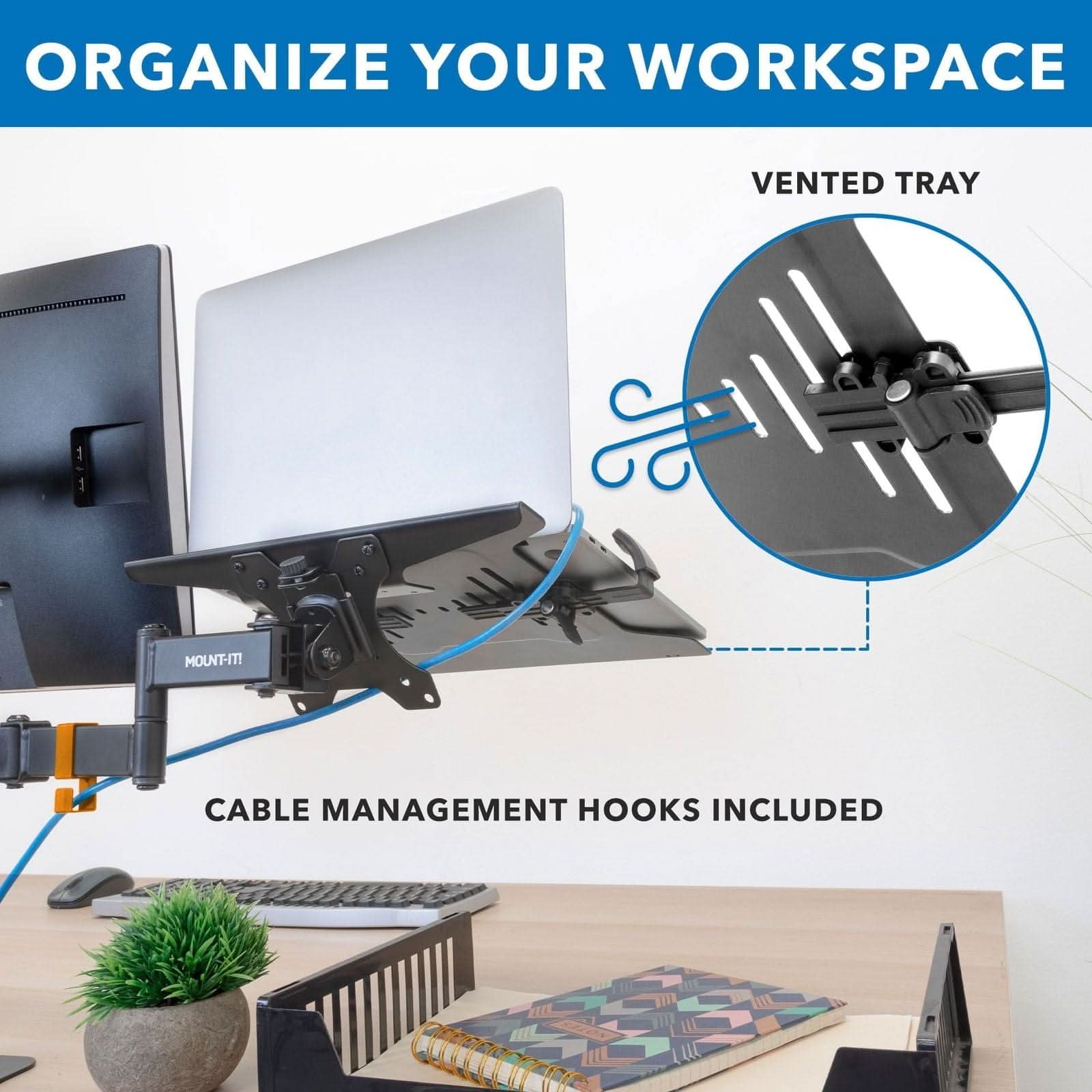 ORGANIZE YOUR WORKSPACE

VENTED TRAY

CABLE MANAGEMENT HOOKS INCLUDED