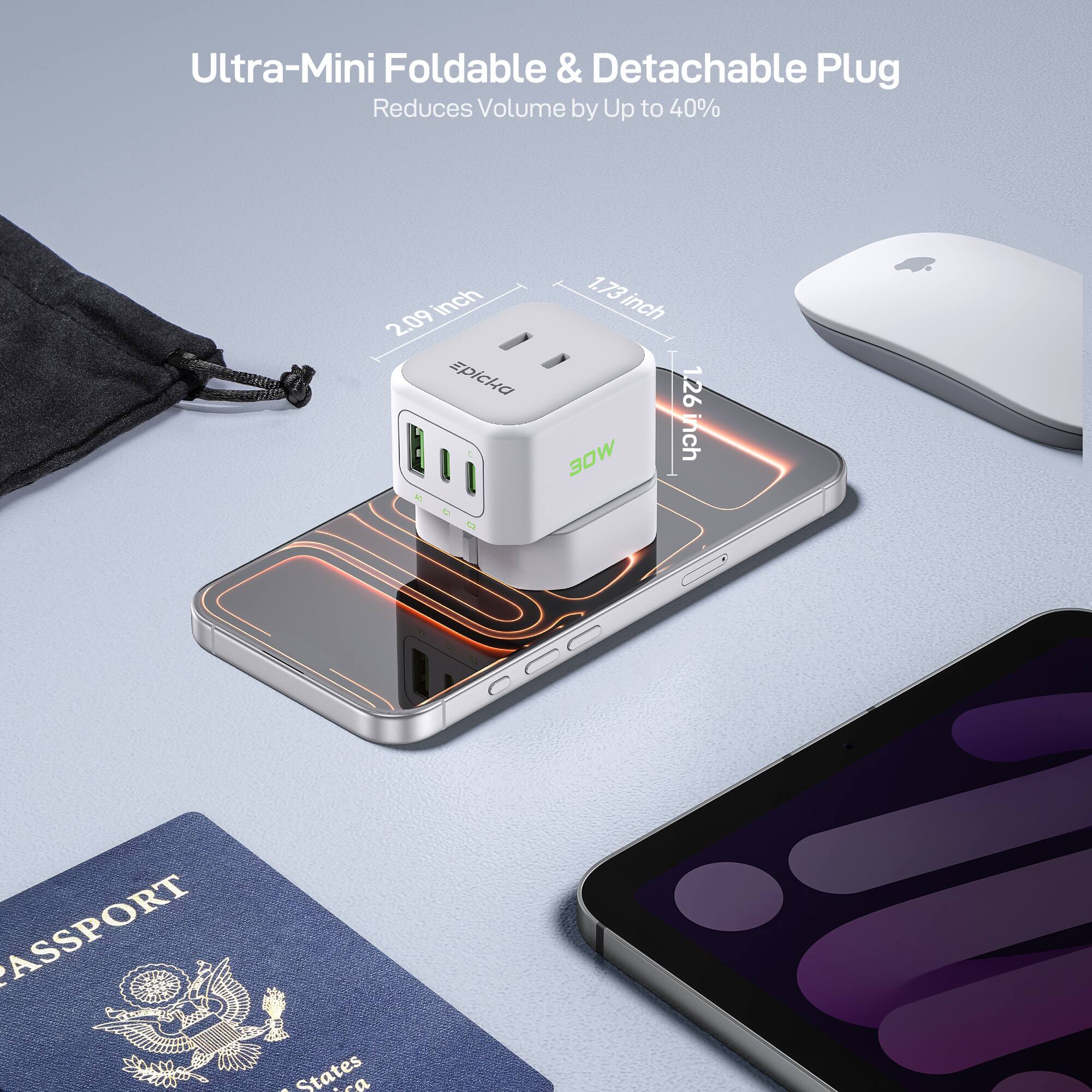 Ultra-Mini Foldable & Detachable Plug  
Reduces Volume by Up to 40%  

2.09 inch  
1.73 inch  
1.26 inch  

30W  

PASSPORT  
United States of America
