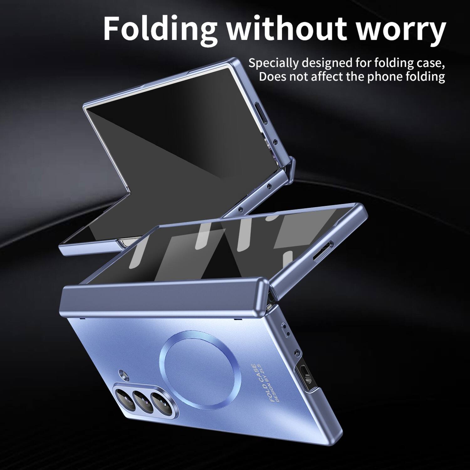 Folding without worry  
Specially designed for folding case, Does not affect the phone folding
