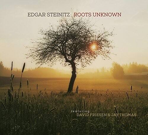 EDGAR STEINITZ  
ROOTS UNKNOWN  

featuring  
DAVID FRIESEN & JAY THOMAS