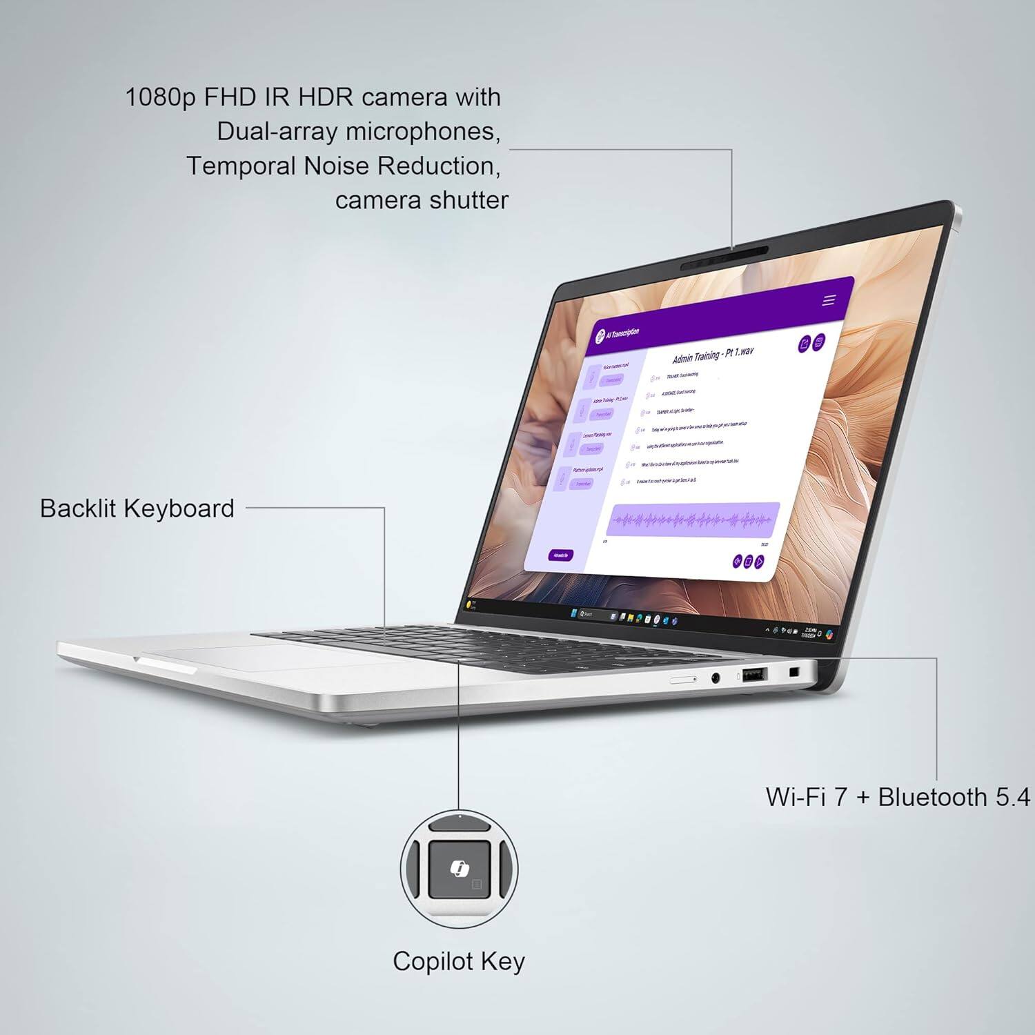 1080p FHD IR HDR camera with Dual-array microphones, Temporal Noise Reduction, camera shutter

Backlit Keyboard

Wi-Fi 7 + Bluetooth 5.4

Copilot Key
