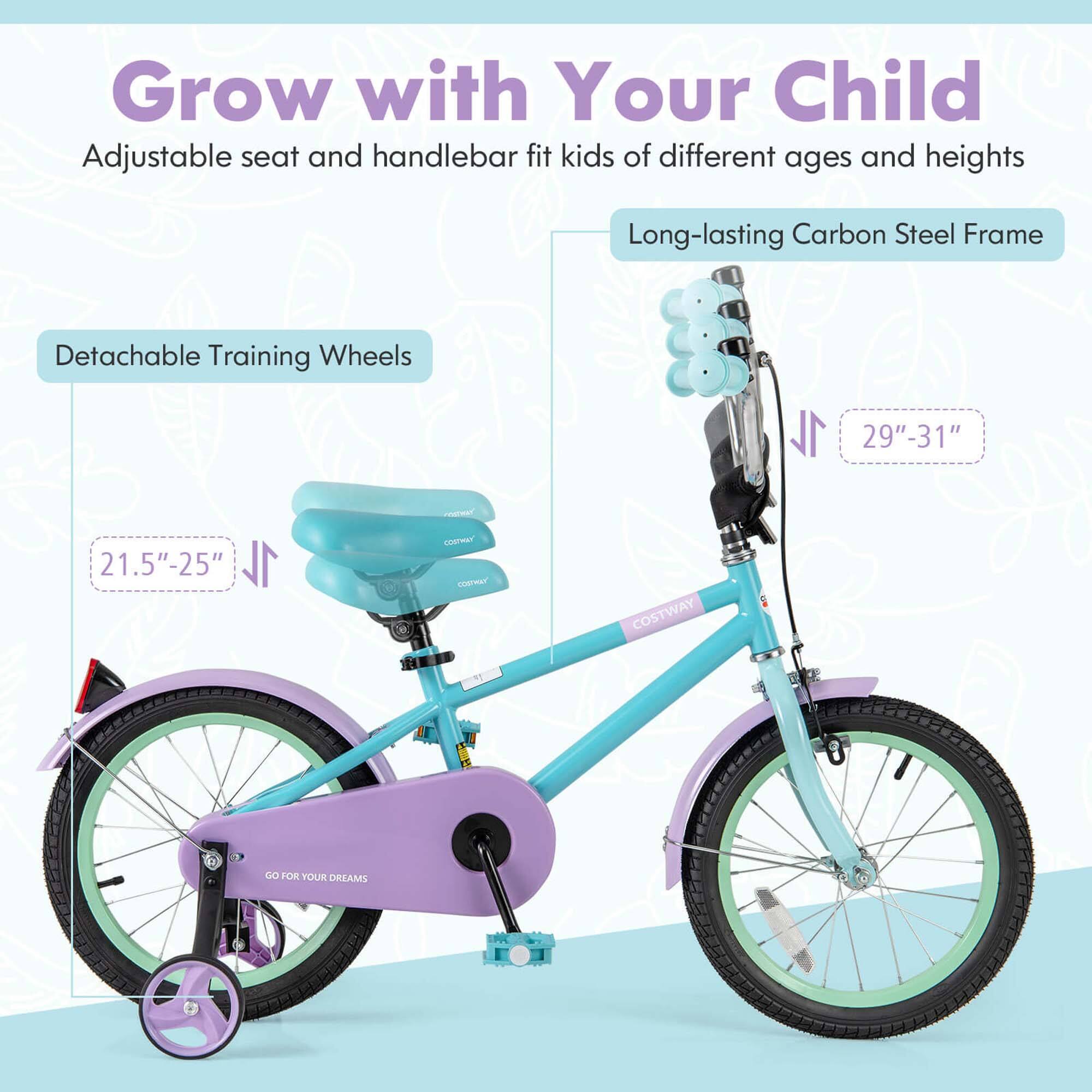 Grow with Your Child  
Adjustable seat and handlebar fit kids of different ages and heights  

Long-lasting Carbon Steel Frame  
29"–31"  

Detachable Training Wheels  
21.5"–25"  

GO FOR YOUR DREAMS