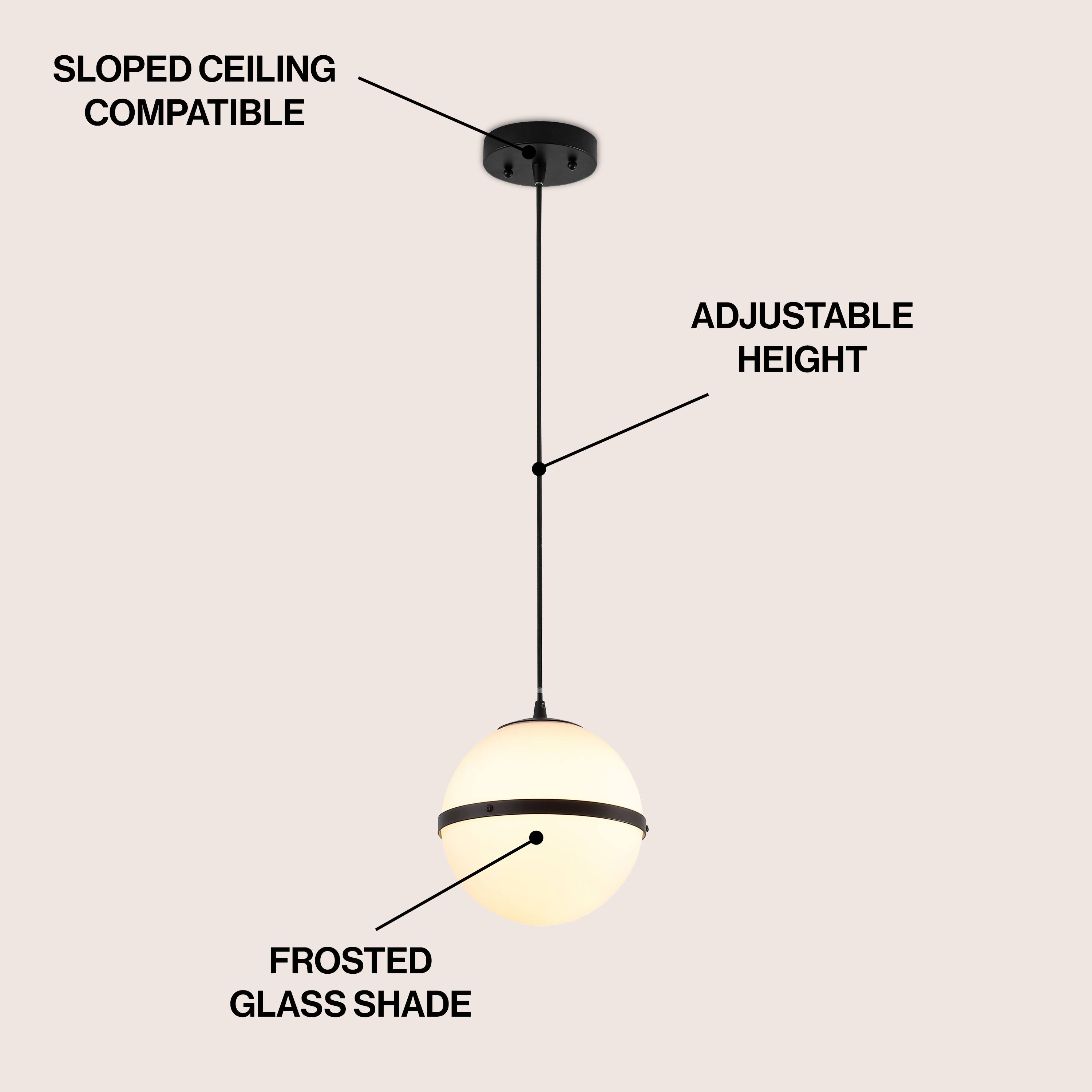 SLOPED CEILING COMPATIBLE  
ADJUSTABLE HEIGHT  
FROSTED GLASS SHADE