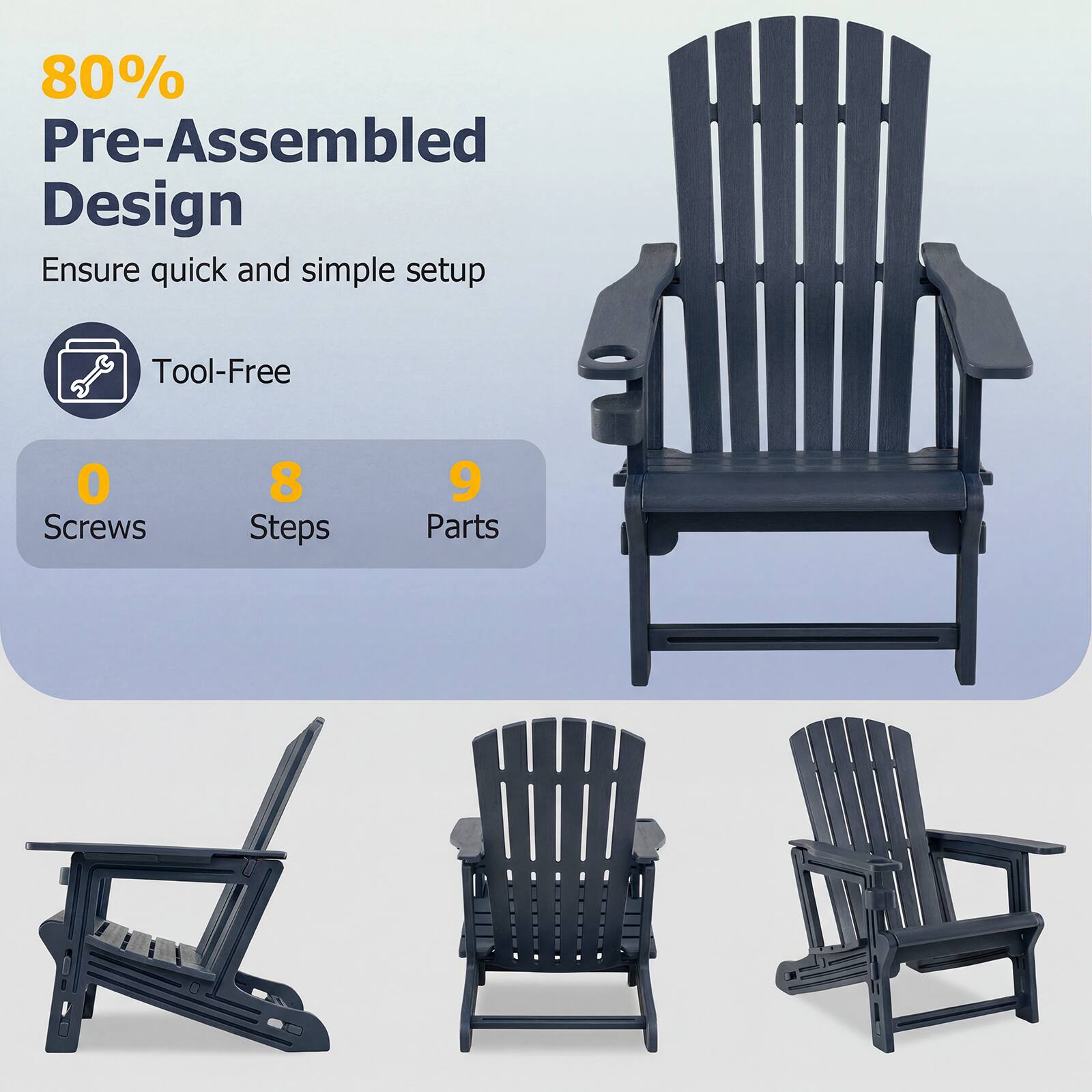 80% Pre-Assembled Design  
Ensure quick and simple setup  
Tool-Free  
0 Screws  
8 Steps  
9 Parts