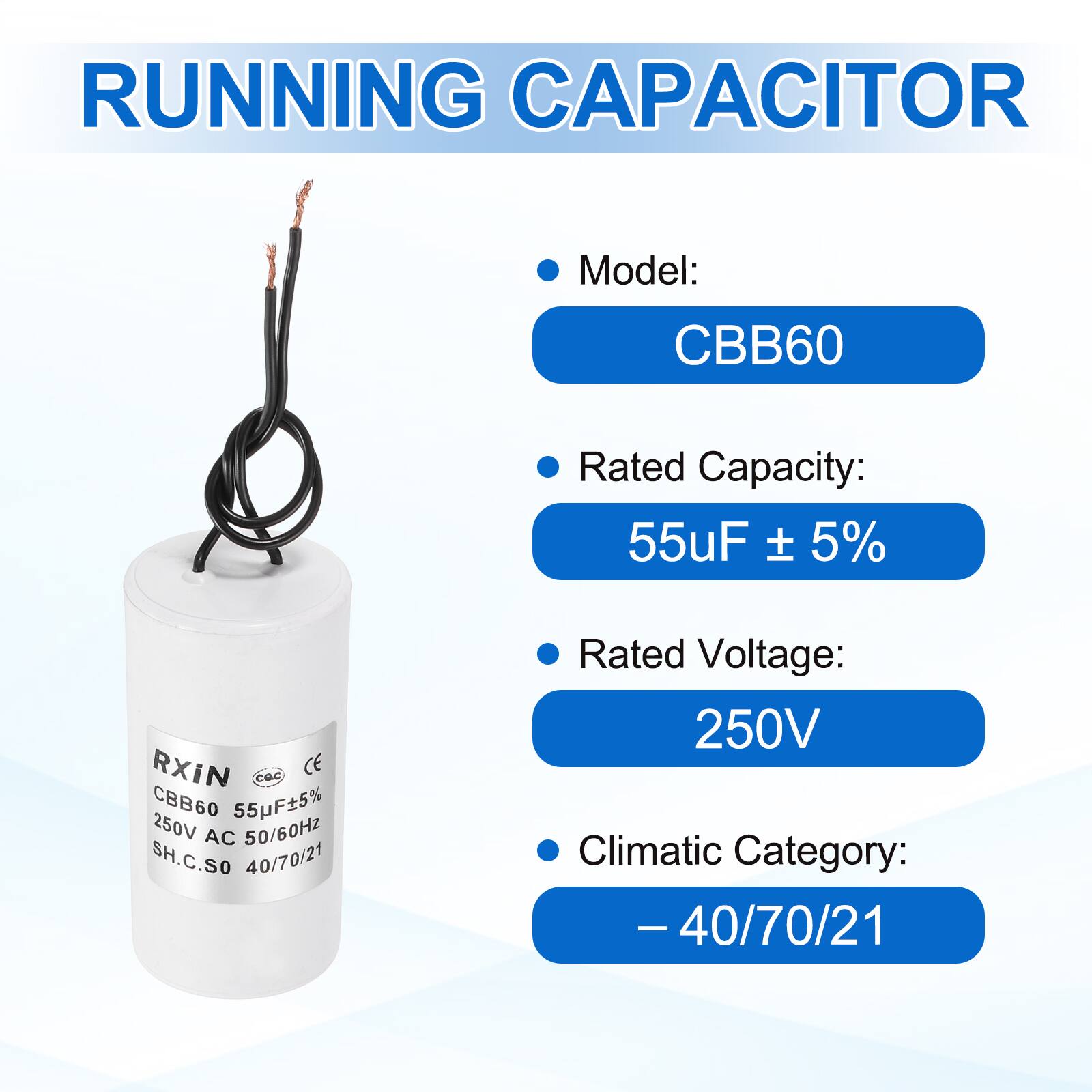 RUNNING CAPACITOR

- Model: CBB60
- Rated Capacity: 55µF ± 5%
- Rated Voltage: 250V
- Climatic Category: -40/70/21

RXIN  
CBB60 55µF±5%  
250V AC 50/60Hz  
SH.C.SO 40/70/21