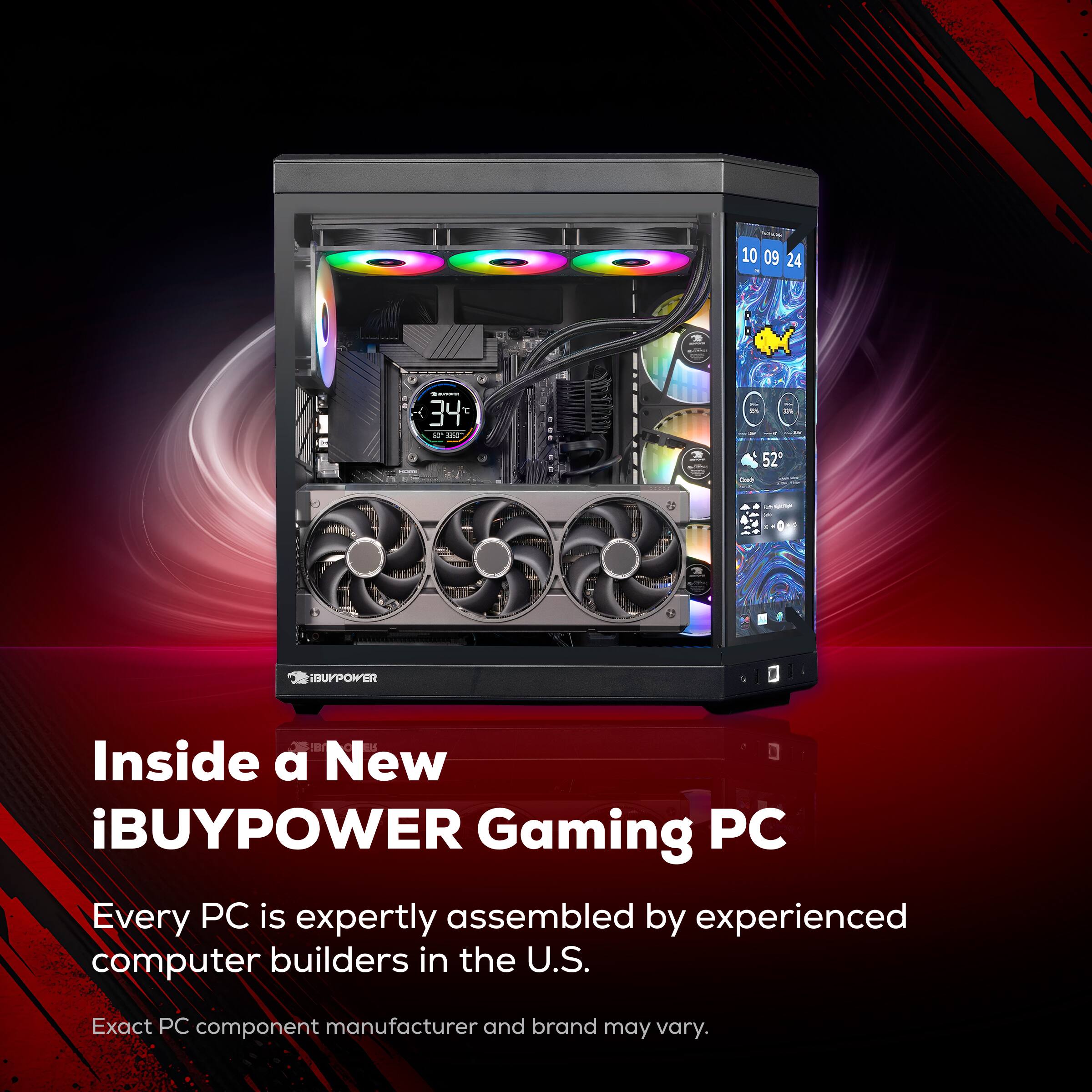 e 10 09 24 34  2 | a 52 iBUYPOWER Inside a New iBUYPOWER Gaming PC Every PC is expertly assembled by experienced computer builders in the U.S. Exact PC component manufacturer and brand may vary.